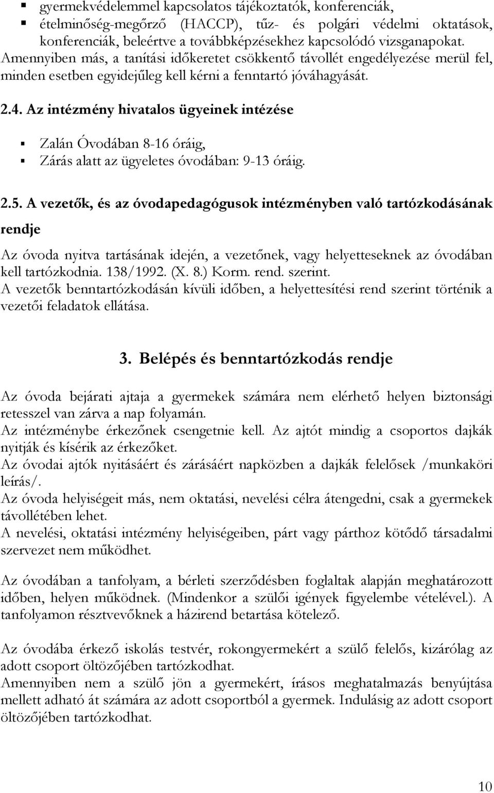 Az intézmény hivatalos ügyeinek intézése Zalán Óvodában 8-16 óráig, Zárás alatt az ügyeletes óvodában: 9-13 óráig. 2.5.