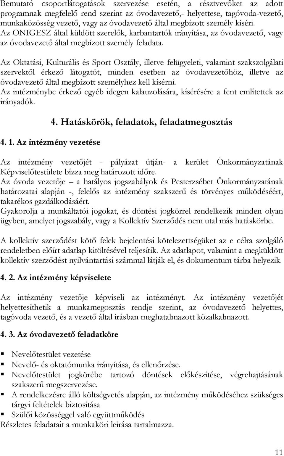 Az Oktatási, Kulturális és Sport Osztály, illetve felügyeleti, valamint szakszolgálati szervektıl érkezı látogatót, minden esetben az óvodavezetıhöz, illetve az óvodavezetı által megbízott személyhez