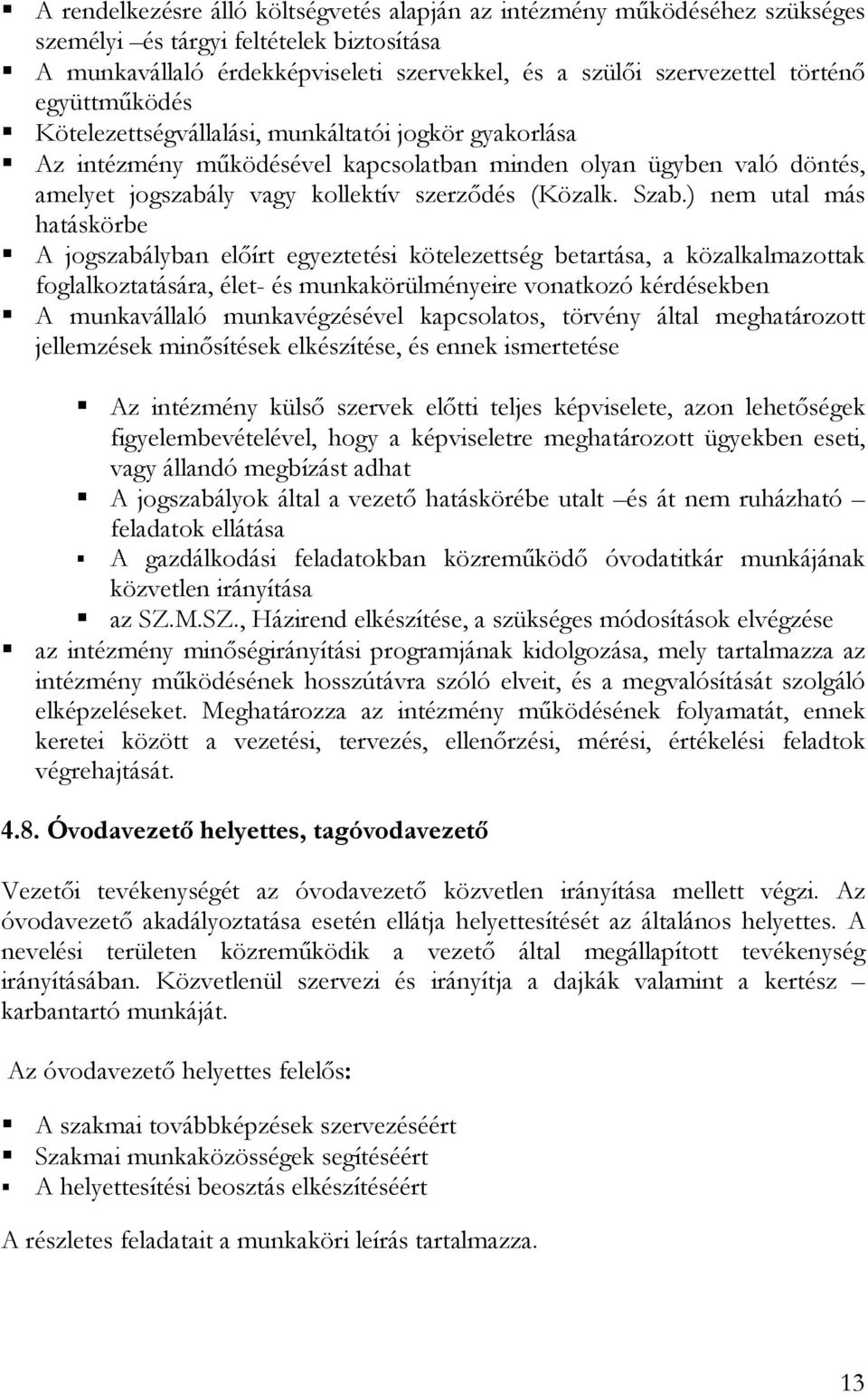 ) nem utal más hatáskörbe A jogszabályban elıírt egyeztetési kötelezettség betartása, a közalkalmazottak foglalkoztatására, élet- és munkakörülményeire vonatkozó kérdésekben A munkavállaló