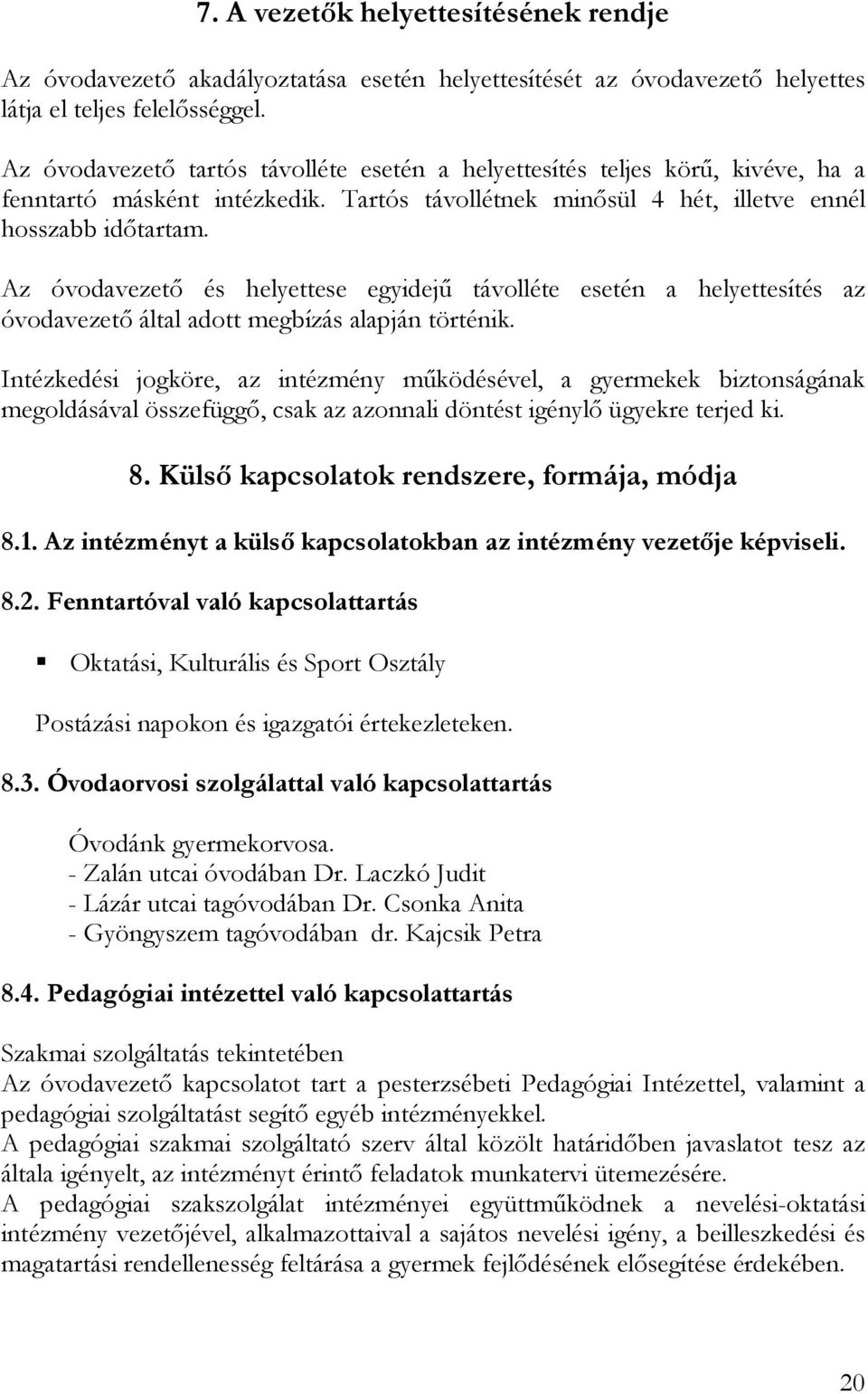 Az óvodavezetı és helyettese egyidejő távolléte esetén a helyettesítés az óvodavezetı által adott megbízás alapján történik.