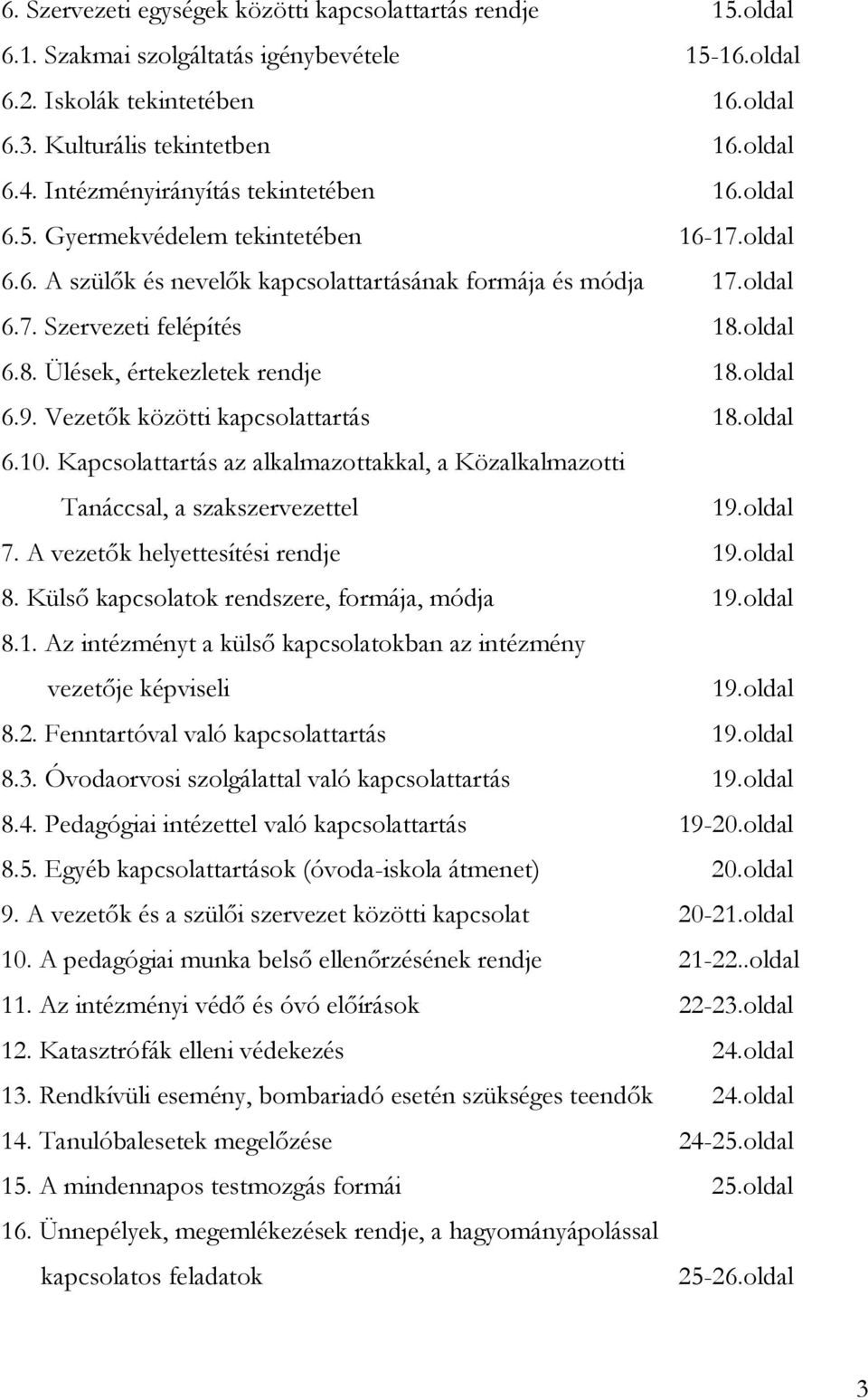 oldal 6.8. Ülések, értekezletek rendje 18.oldal 6.9. Vezetık közötti kapcsolattartás 18.oldal 6.10. Kapcsolattartás az alkalmazottakkal, a Közalkalmazotti Tanáccsal, a szakszervezettel 19.oldal 7.