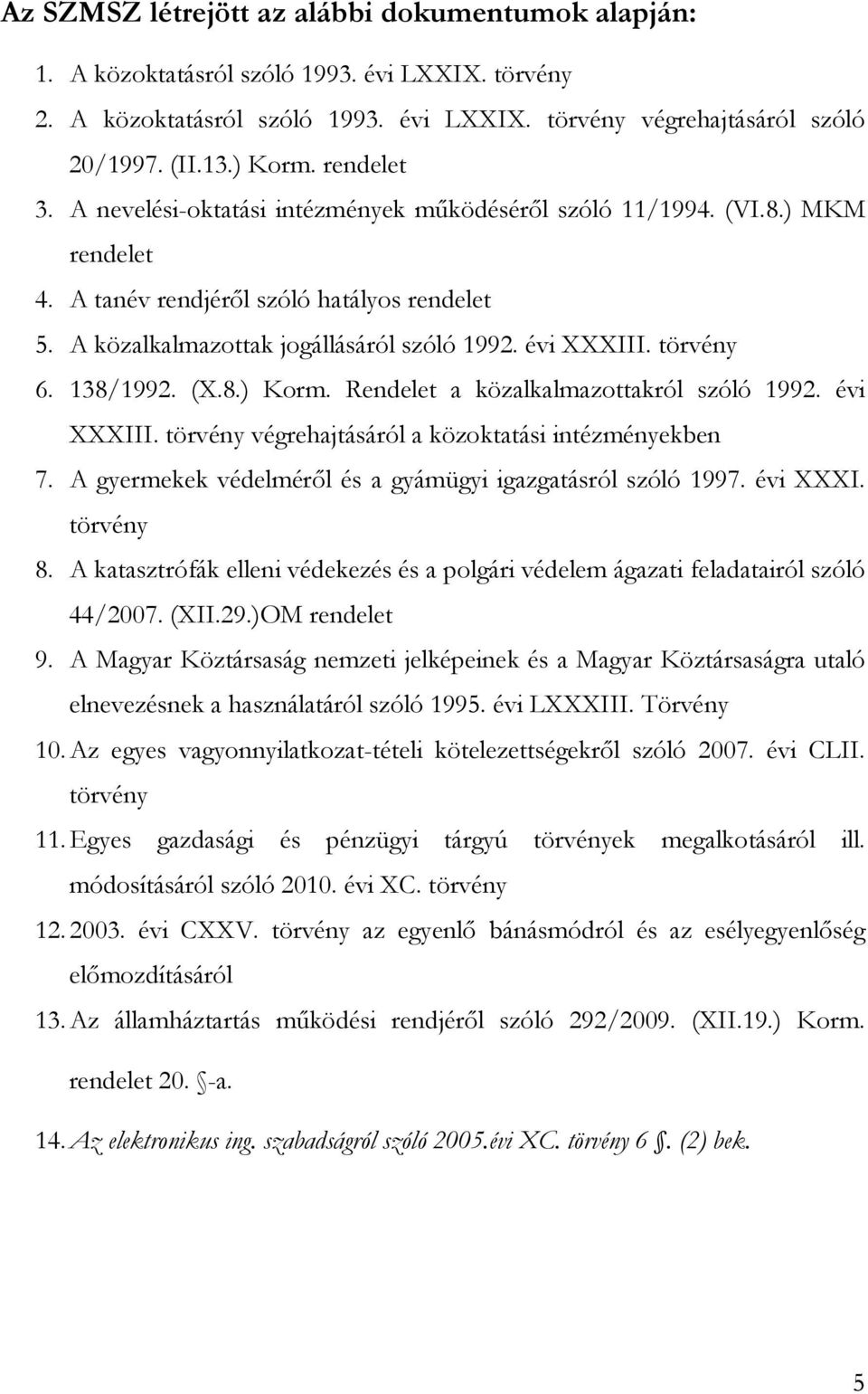 törvény 6. 138/1992. (X.8.) Korm. Rendelet a közalkalmazottakról szóló 1992. évi XXXIII. törvény végrehajtásáról a közoktatási intézményekben 7.