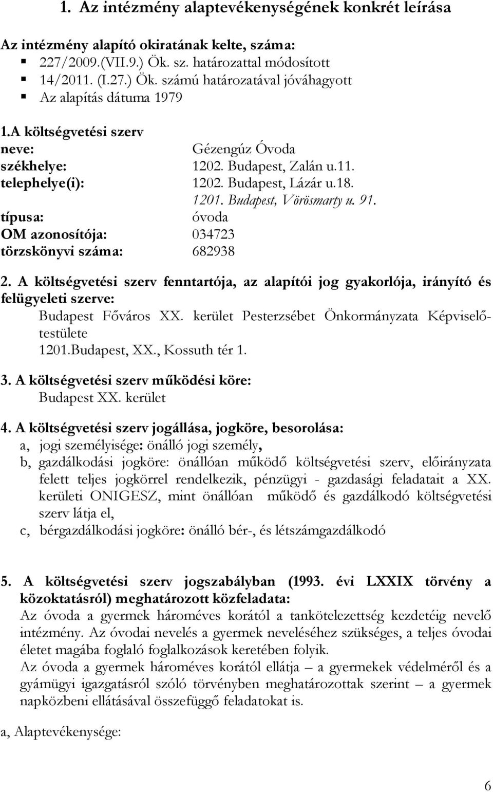 Budapest, Vörösmarty u. 91. óvoda 2. A költségvetési szerv fenntartója, az alapítói jog gyakorlója, irányító és felügyeleti szerve: Budapest Fıváros XX.