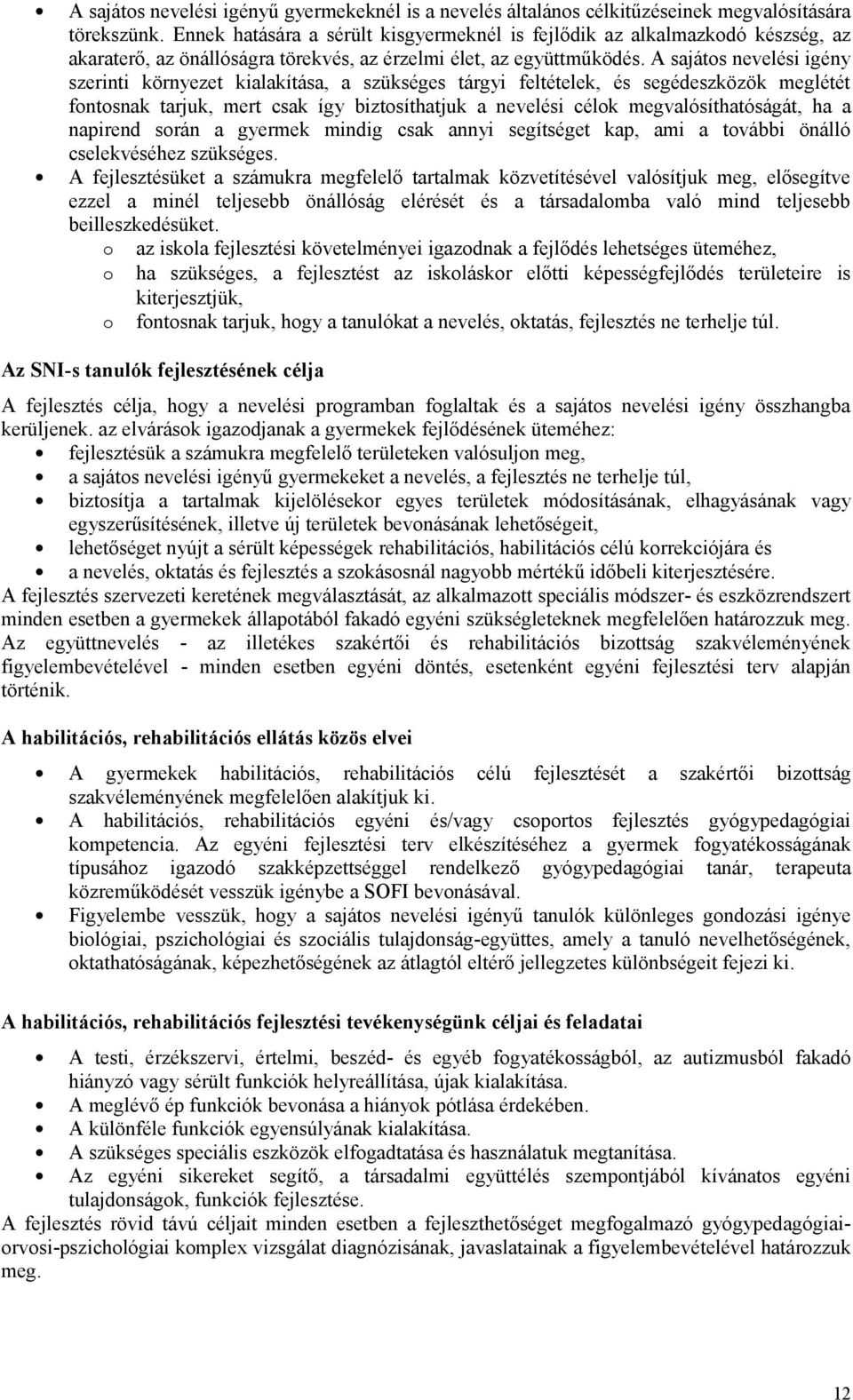 A sajátos nevelési igény szerinti környezet kialakítása, a szükséges tárgyi feltételek, és segédeszközök meglétét fontosnak tarjuk, mert csak így biztosíthatjuk a nevelési célok megvalósíthatóságát,