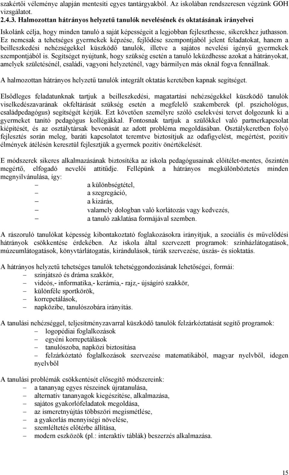 Ez nemcsak a tehetséges gyermekek képzése, fejlődése szempontjából jelent feladatokat, hanem a beilleszkedési nehézségekkel küszködő tanulók, illetve a sajátos nevelési igényű gyermekek szempontjából