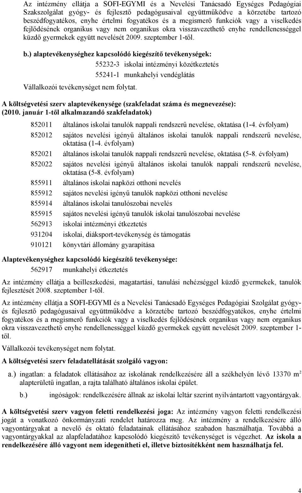 ) alaptevékenységhez kapcsolódó kiegészítő tevékenységek: 55232-3 iskolai intézményi közétkeztetés 55241-1 munkahelyi vendéglátás Vállalkozói tevékenységet nem folytat.