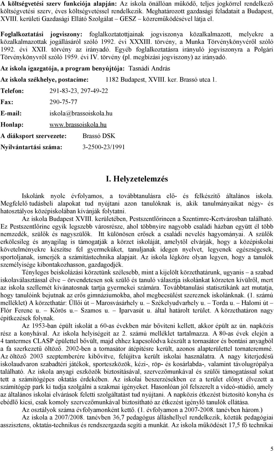 Foglalkoztatási jogviszony: foglalkoztatottjainak jogviszonya közalkalmazott, melyekre a közalkalmazottak jogállásáról szóló 1992. évi XXXIII. törvény, a Munka Törvénykönyvéről szóló 1992. évi XXII.