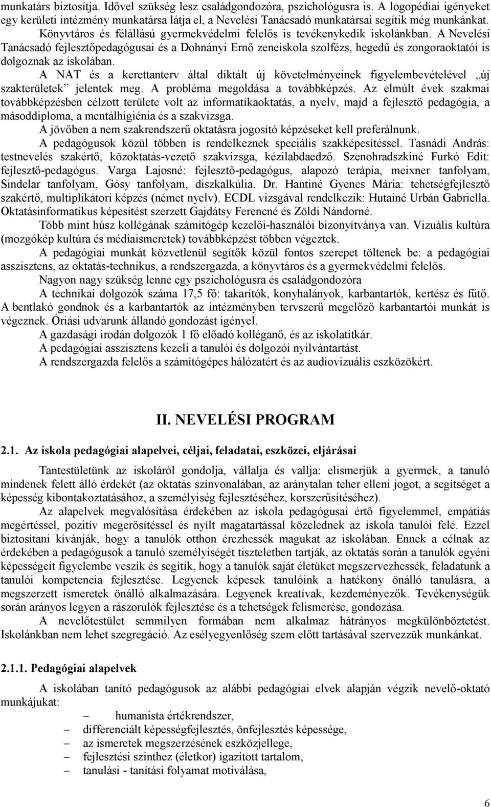 A Nevelési Tanácsadó fejlesztőpedagógusai és a Dohnányi Ernő zeneiskola szolfézs, hegedű és zongoraoktatói is dolgoznak az iskolában.