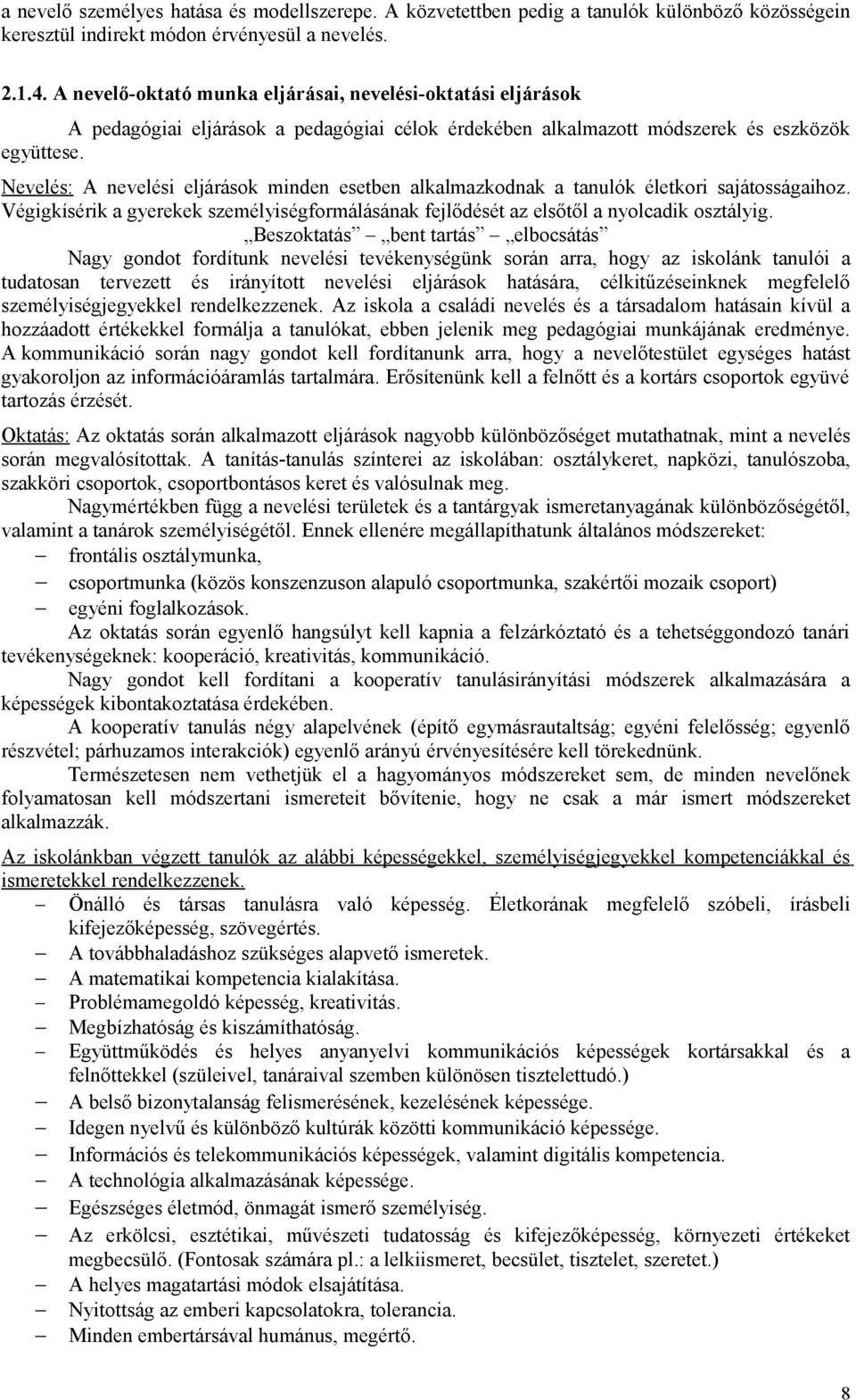 Nevelés: A nevelési eljárások minden esetben alkalmazkodnak a tanulók életkori sajátosságaihoz. Végigkísérik a gyerekek személyiségformálásának fejlődését az elsőtől a nyolcadik osztályig.