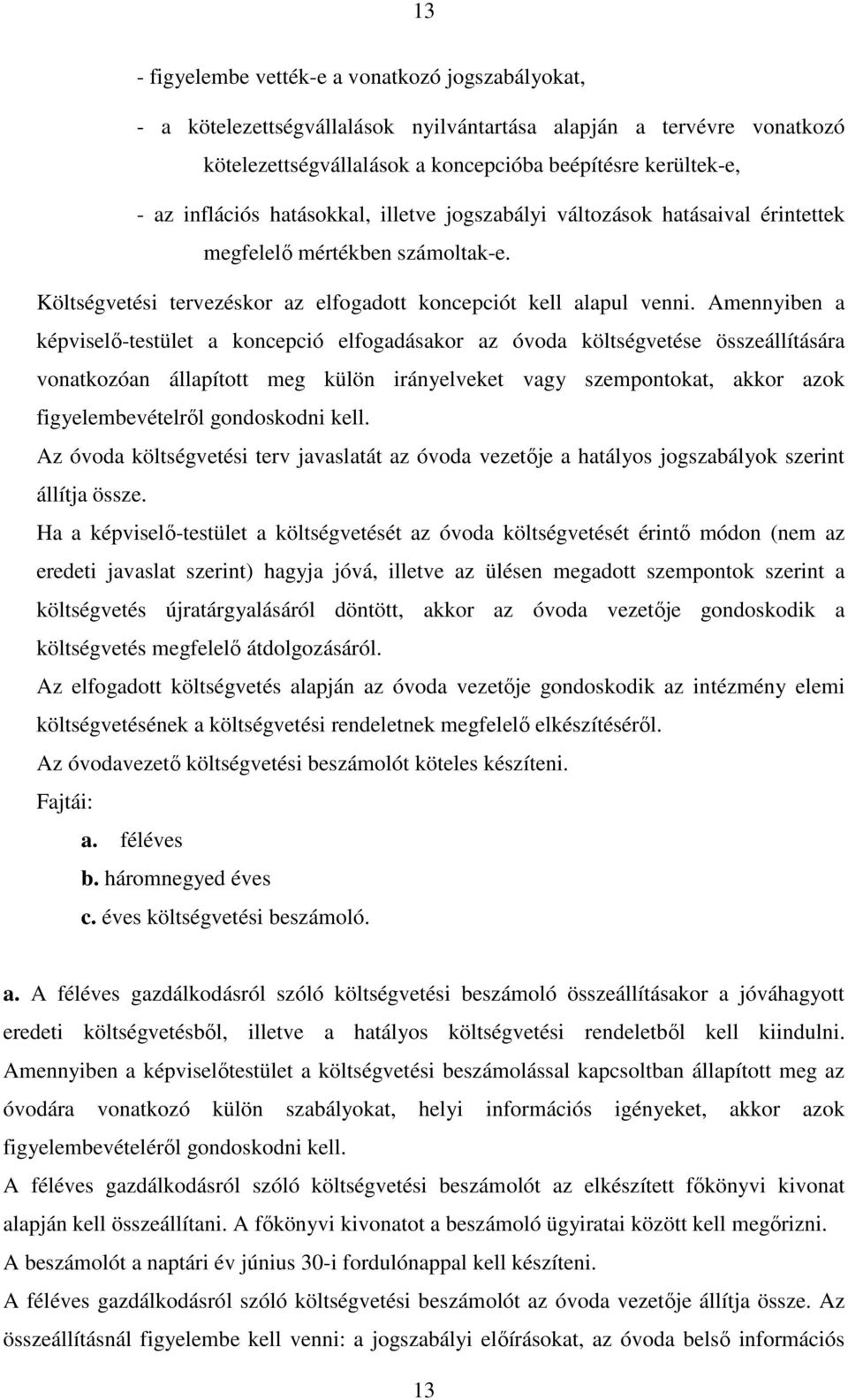 Amennyiben a képviselő-testület a koncepció elfogadásakor az óvoda költségvetése összeállítására vonatkozóan állapított meg külön irányelveket vagy szempontokat, akkor azok figyelembevételről