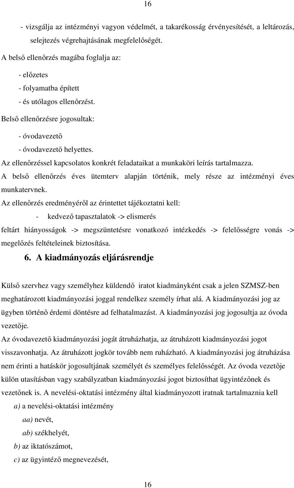 Az ellenőrzéssel kapcsolatos konkrét feladataikat a munkaköri leírás tartalmazza. A belső ellenőrzés éves ütemterv alapján történik, mely része az intézményi éves munkatervnek.