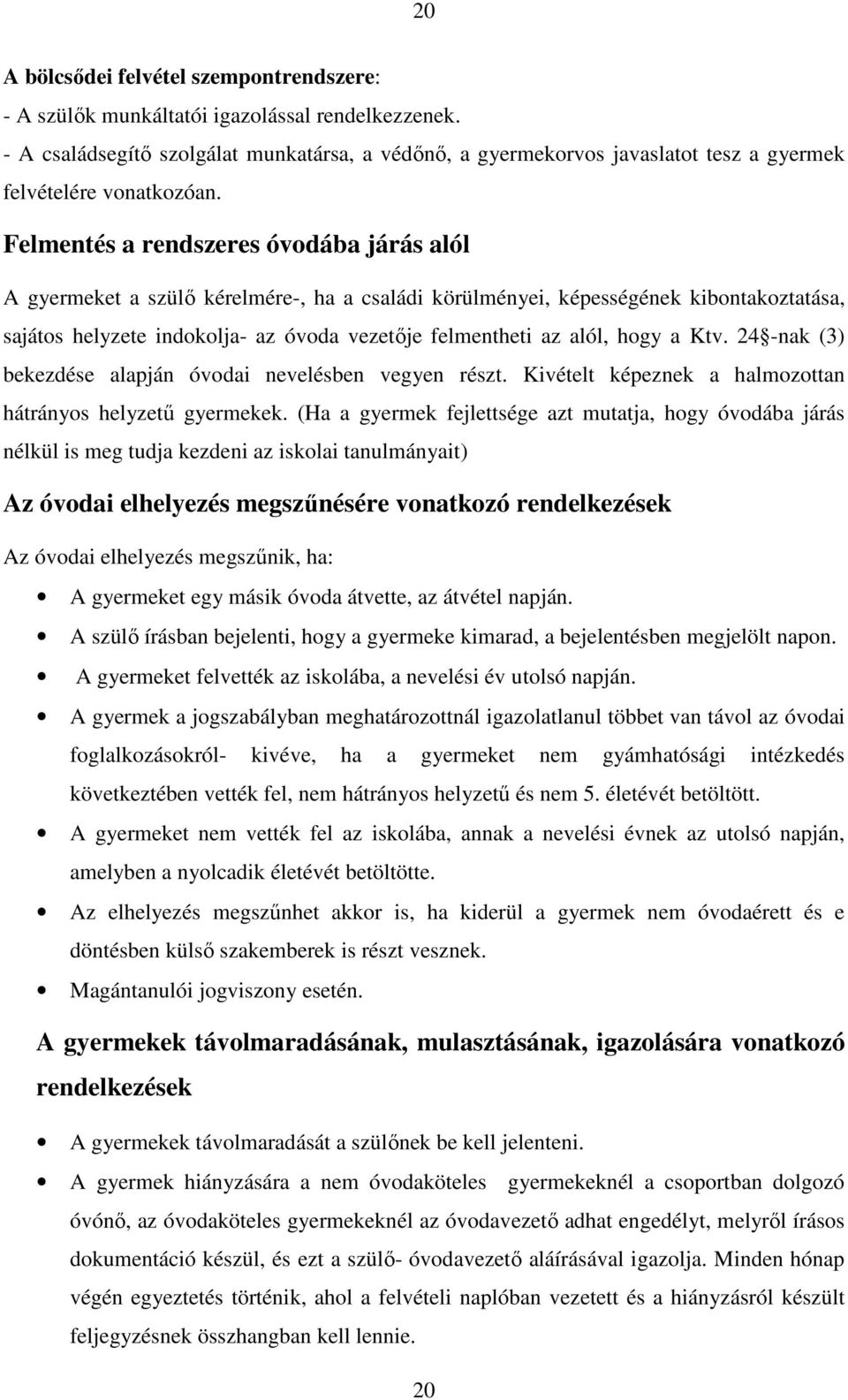 Felmentés a rendszeres óvodába járás alól A gyermeket a szülő kérelmére-, ha a családi körülményei, képességének kibontakoztatása, sajátos helyzete indokolja- az óvoda vezetője felmentheti az alól,