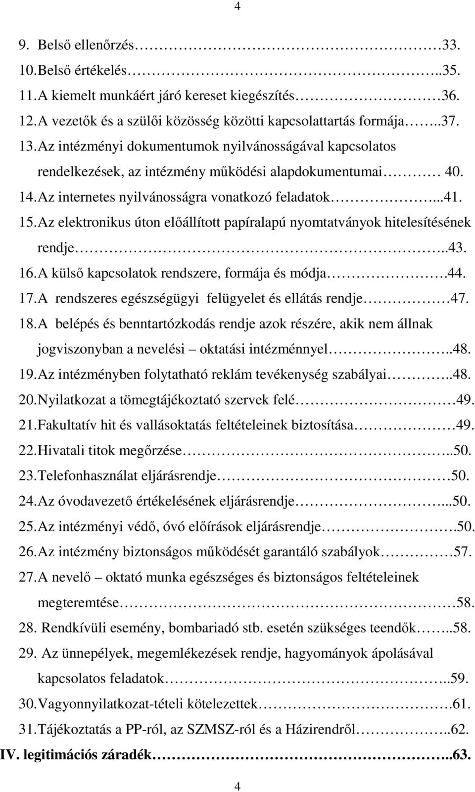 Az elektronikus úton előállított papíralapú nyomtatványok hitelesítésének rendje..43. 16. A külső kapcsolatok rendszere, formája és módja.44. 17.