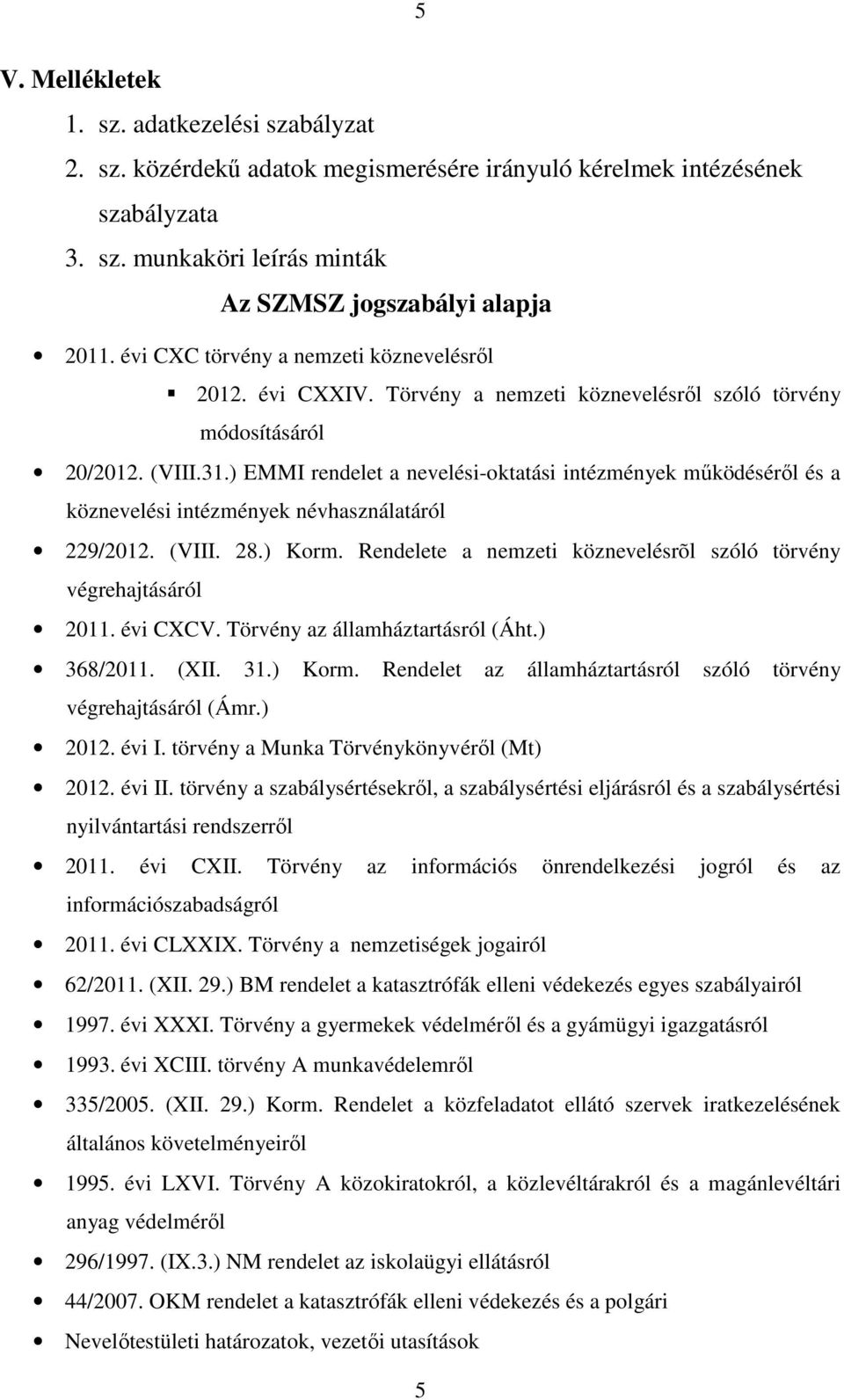 ) EMMI rendelet a nevelési-oktatási intézmények működéséről és a köznevelési intézmények névhasználatáról 229/2012. (VIII. 28.) Korm.