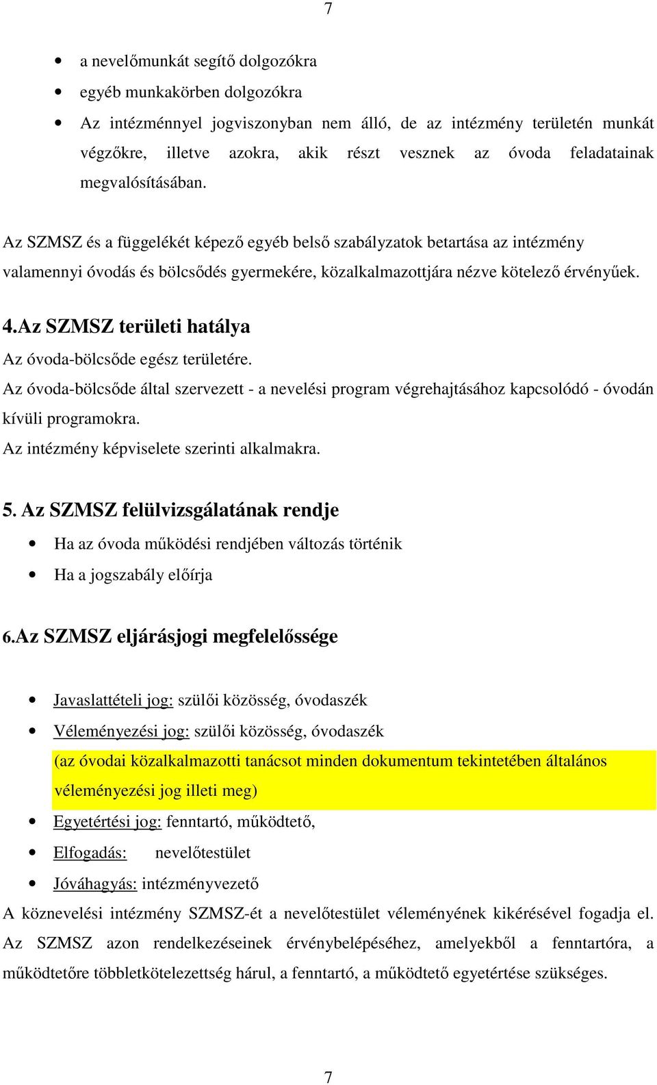 4.Az SZMSZ területi hatálya Az óvoda-bölcsőde egész területére. Az óvoda-bölcsőde által szervezett - a nevelési program végrehajtásához kapcsolódó - óvodán kívüli programokra.