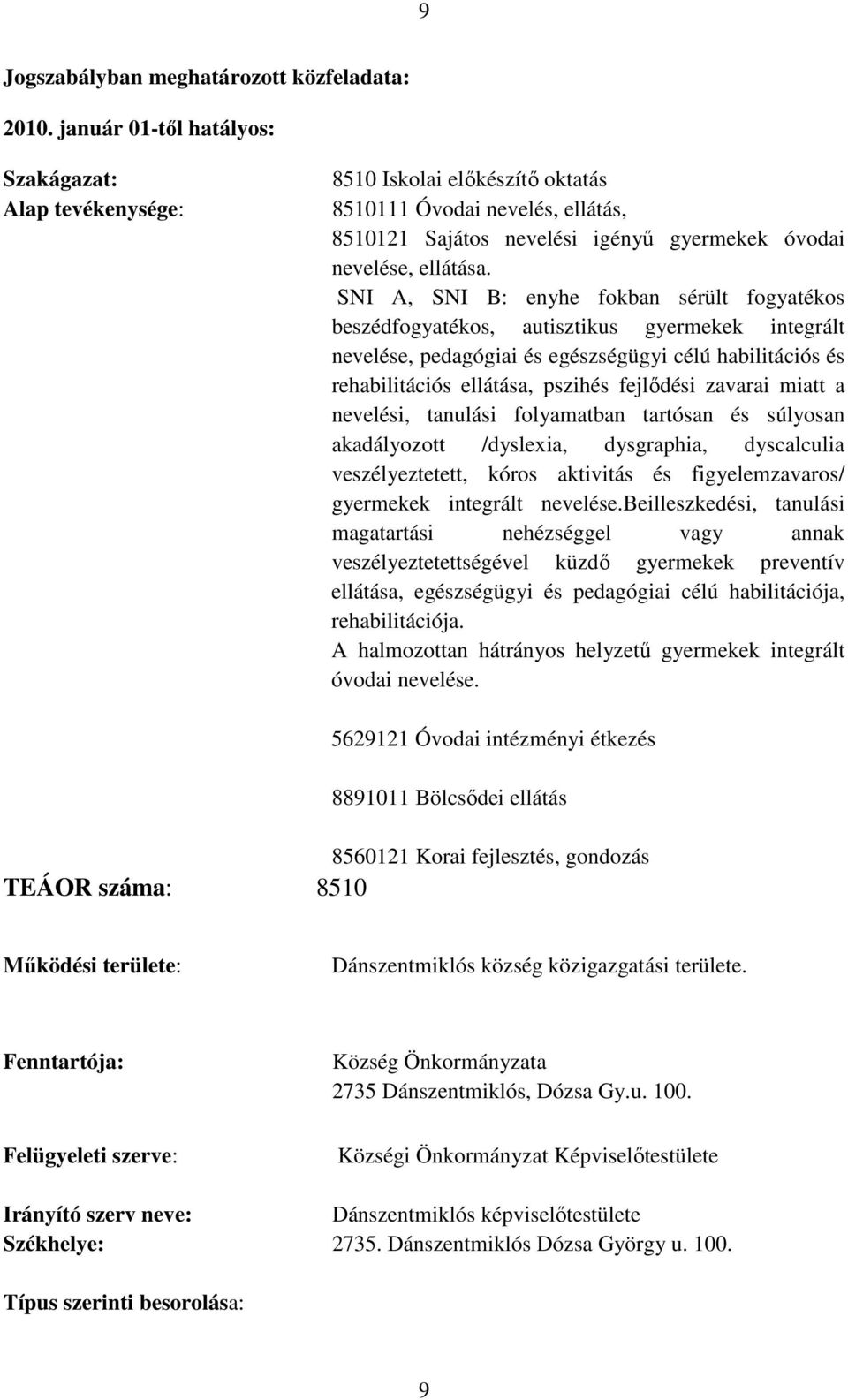 SNI A, SNI B: enyhe fokban sérült fogyatékos beszédfogyatékos, autisztikus gyermekek integrált nevelése, pedagógiai és egészségügyi célú habilitációs és rehabilitációs ellátása, pszihés fejlődési