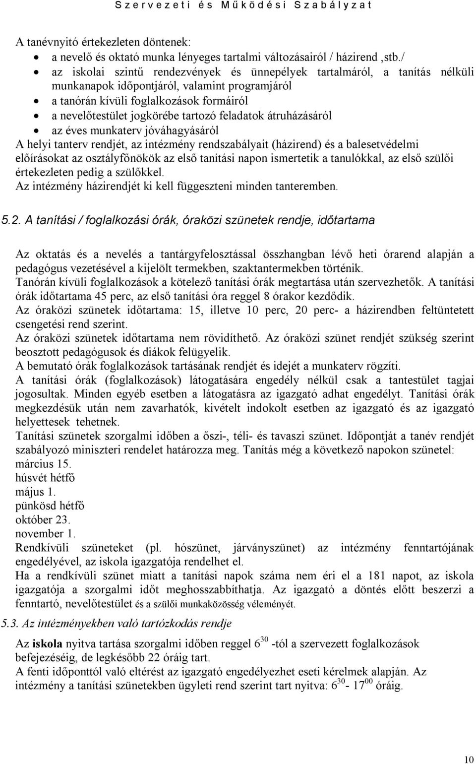 tartozó feladatok átruházásáról az éves munkaterv jóváhagyásáról A helyi tanterv rendjét, az intézmény rendszabályait (házirend) és a balesetvédelmi előírásokat az osztályfőnökök az első tanítási