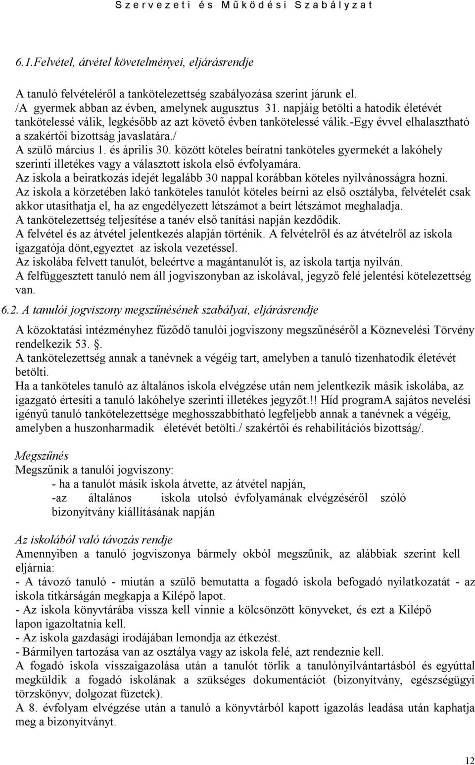 között köteles beíratni tanköteles gyermekét a lakóhely szerinti illetékes vagy a választott iskola első évfolyamára.