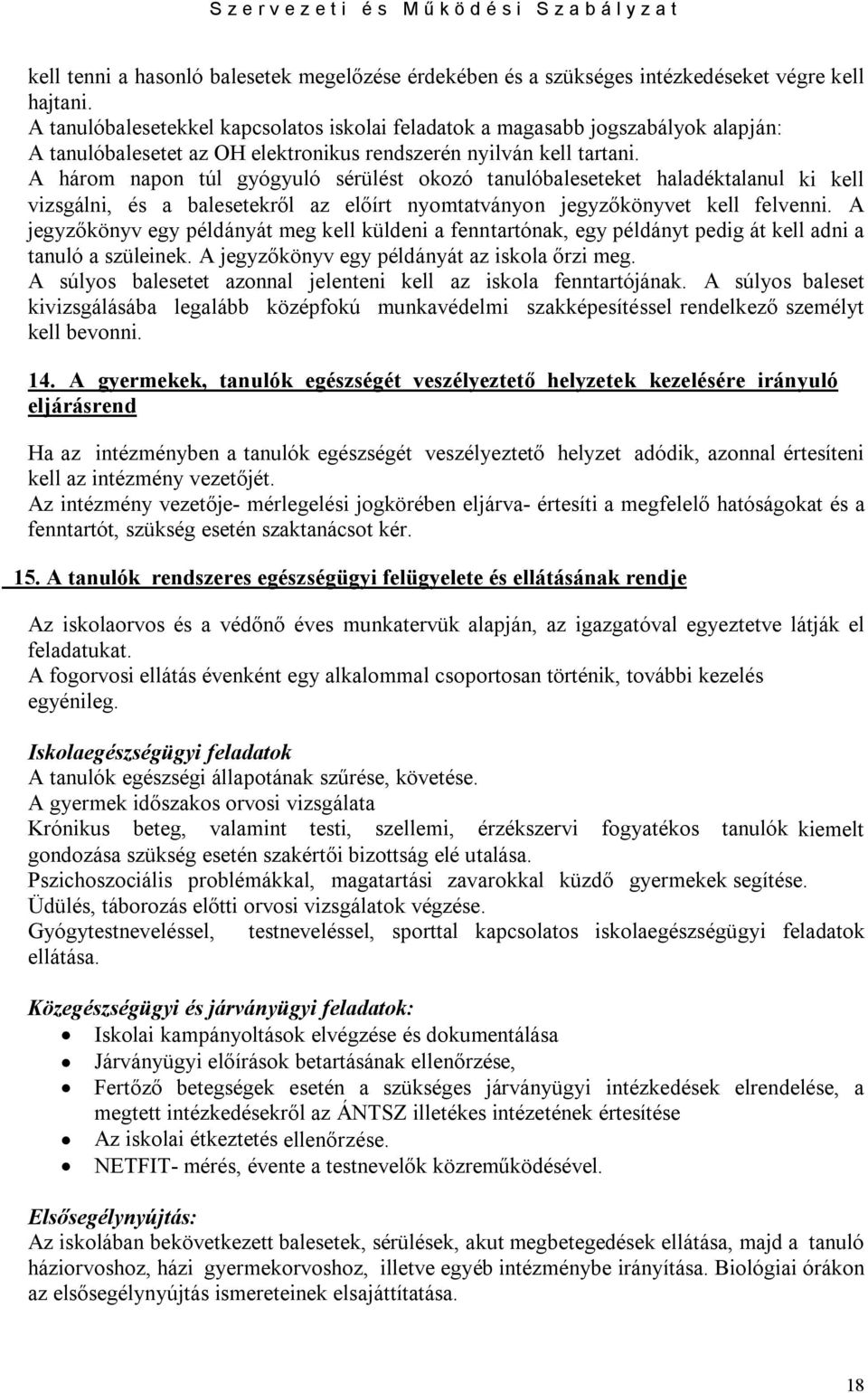 A három napon túl gyógyuló sérülést okozó tanulóbaleseteket haladéktalanul ki kell vizsgálni, és a balesetekről az előírt nyomtatványon jegyzőkönyvet kell felvenni.