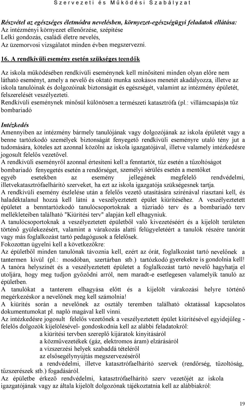 A rendkívüli esemény esetén szükséges teendők Az iskola működésében rendkívüli eseménynek kell minősíteni minden olyan előre nem látható eseményt, amely a nevelő és oktató munka szokásos menetét