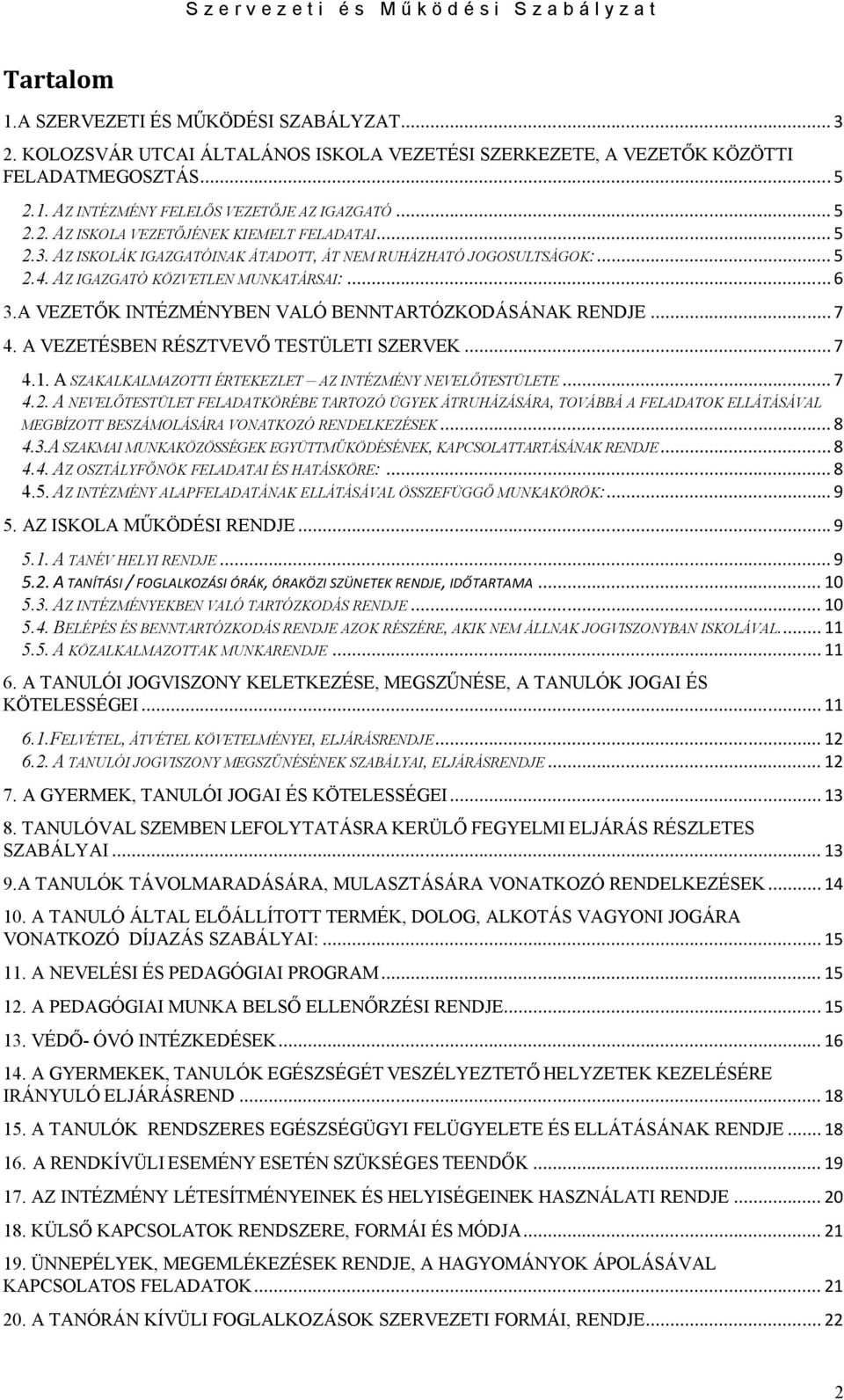 A VEZETŐK INTÉZMÉNYBEN VALÓ BENNTARTÓZKODÁSÁNAK RENDJE... 7 4. A VEZETÉSBEN RÉSZTVEVŐ TESTÜLETI SZERVEK... 7 4.1. A SZAKALKALMAZOTTI ÉRTEKEZLET AZ INTÉZMÉNY NEVELŐTESTÜLETE... 7 4.2.