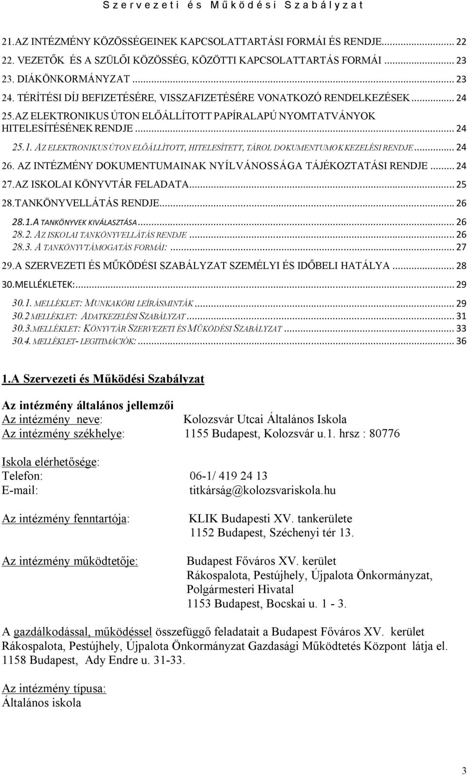 AZ ELEKTRONIKUS ÚTON ELŐÁLLÍTOTT, HITELESÍTETT, TÁROL DOKUMENTUMOK KEZELÉSI RENDJE... 24 26. AZ INTÉZMÉNY DOKUMENTUMAINAK NYÍLVÁNOSSÁGA TÁJÉKOZTATÁSI RENDJE... 24 27.AZ ISKOLAI KÖNYVTÁR FELADATA.