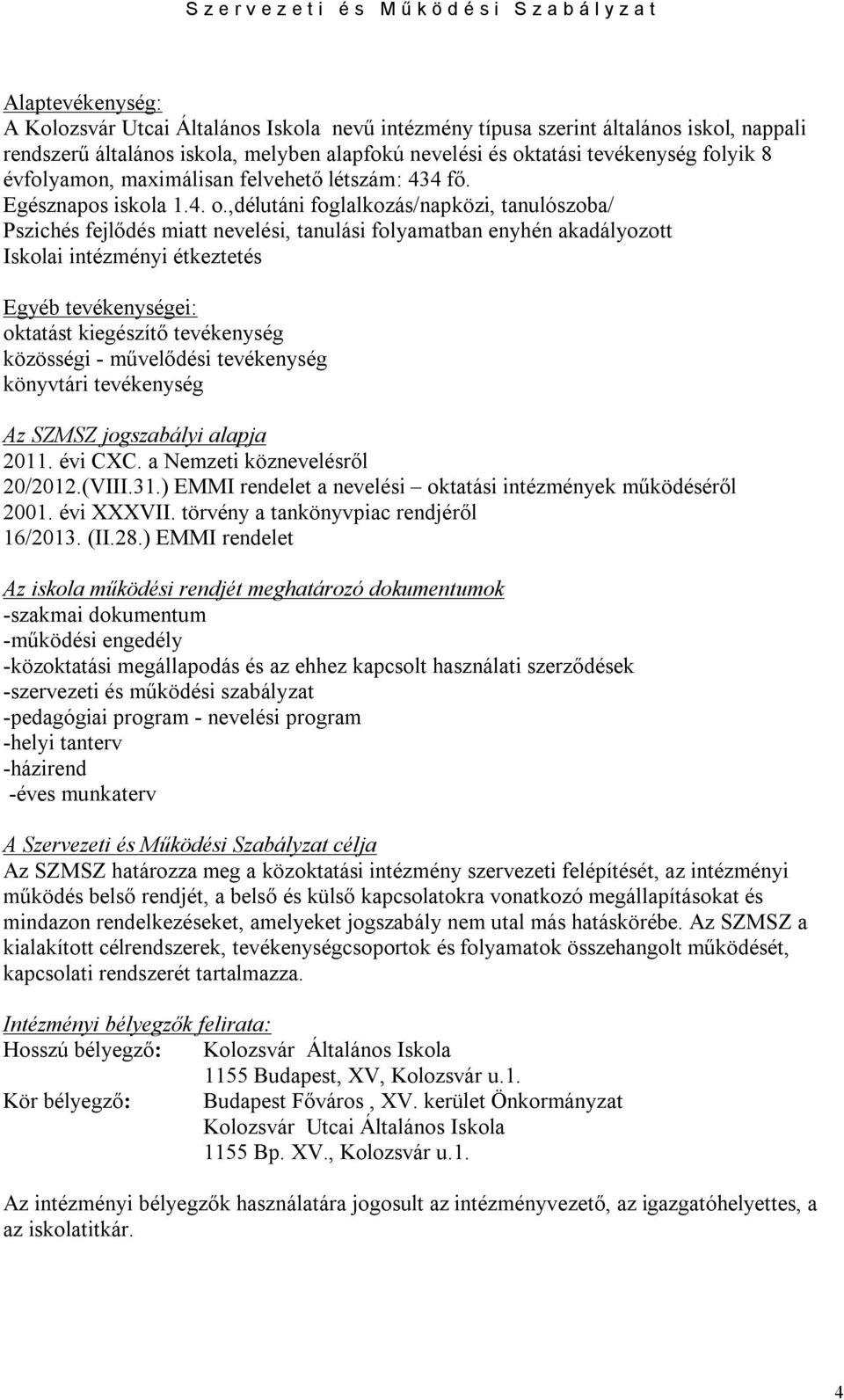 ,délutáni foglalkozás/napközi, tanulószoba/ Pszichés fejlődés miatt nevelési, tanulási folyamatban enyhén akadályozott Iskolai intézményi étkeztetés Egyéb tevékenységei: oktatást kiegészítő