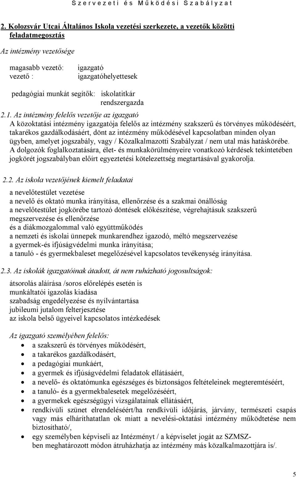 Az intézmény felelős vezetője az igazgató A közoktatási intézmény igazgatója felelős az intézmény szakszerű és törvényes működéséért, takarékos gazdálkodásáért, dönt az intézmény működésével