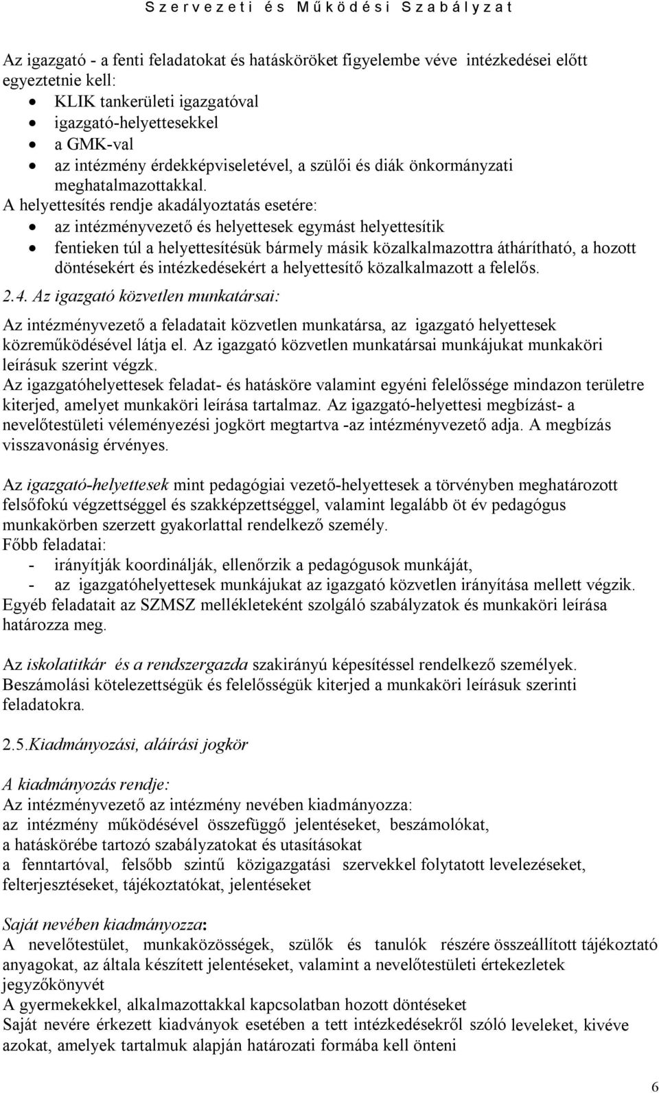 A helyettesítés rendje akadályoztatás esetére: az intézményvezető és helyettesek egymást helyettesítik fentieken túl a helyettesítésük bármely másik közalkalmazottra áthárítható, a hozott döntésekért