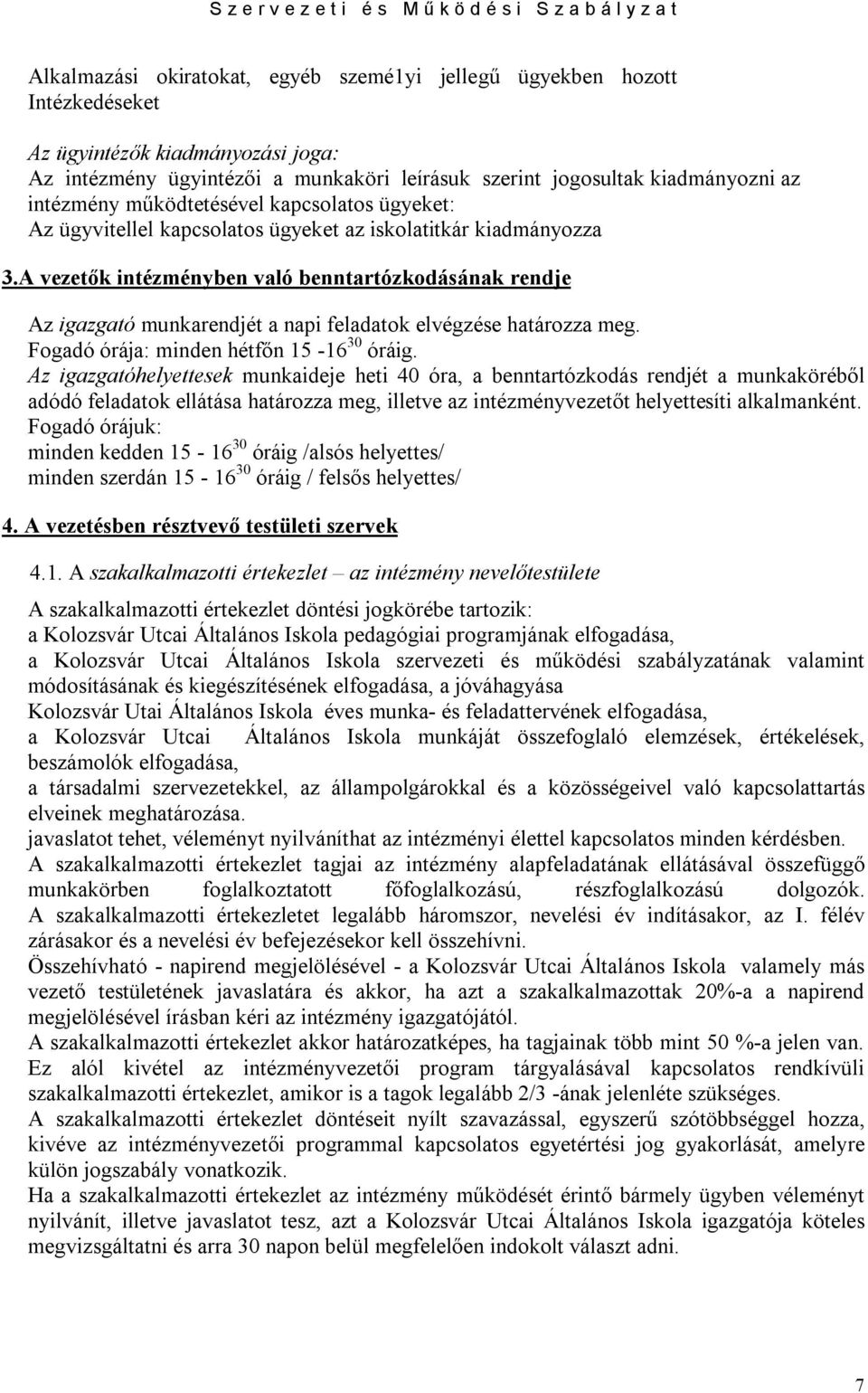 A vezetők intézményben való benntartózkodásának rendje Az igazgató munkarendjét a napi feladatok elvégzése határozza meg. Fogadó órája: minden hétfőn 15-16 30 óráig.