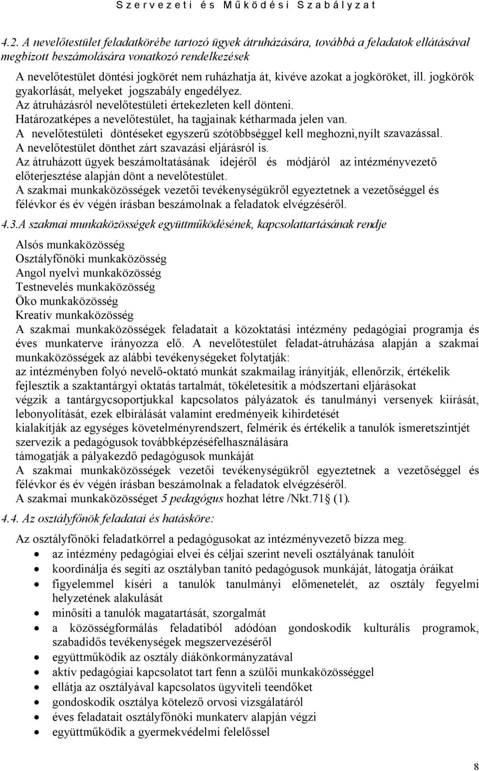 Határozatképes a nevelőtestület, ha tagjainak kétharmada jelen van. A nevelőtestületi döntéseket egyszerű szótöbbséggel kell meghozni,nyílt szavazással.