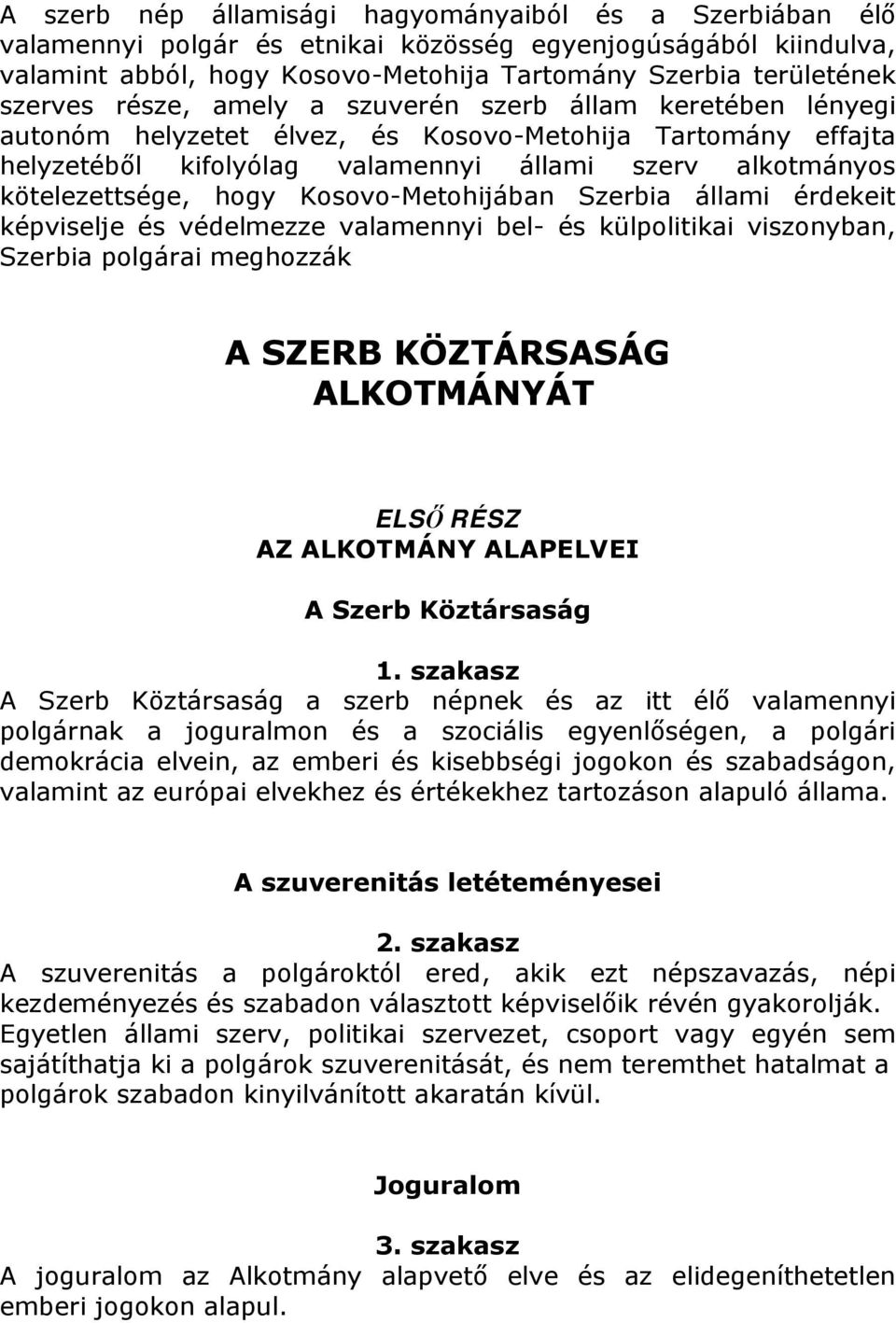 Kosovo-Metohijában Szerbia állami érdekeit képviselje és védelmezze valamennyi bel- és külpolitikai viszonyban, Szerbia polgárai meghozzák A SZERB KÖZTÁRSASÁG ALKOTMÁNYÁT ELSŐ RÉSZ AZ ALKOTMÁNY