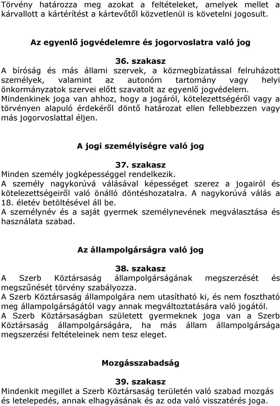 Mindenkinek joga van ahhoz, hogy a jogáról, kötelezettségéről vagy a törvényen alapuló érdekéről döntő határozat ellen fellebbezzen vagy más jogorvoslattal éljen. A jogi személyiségre való jog 37.