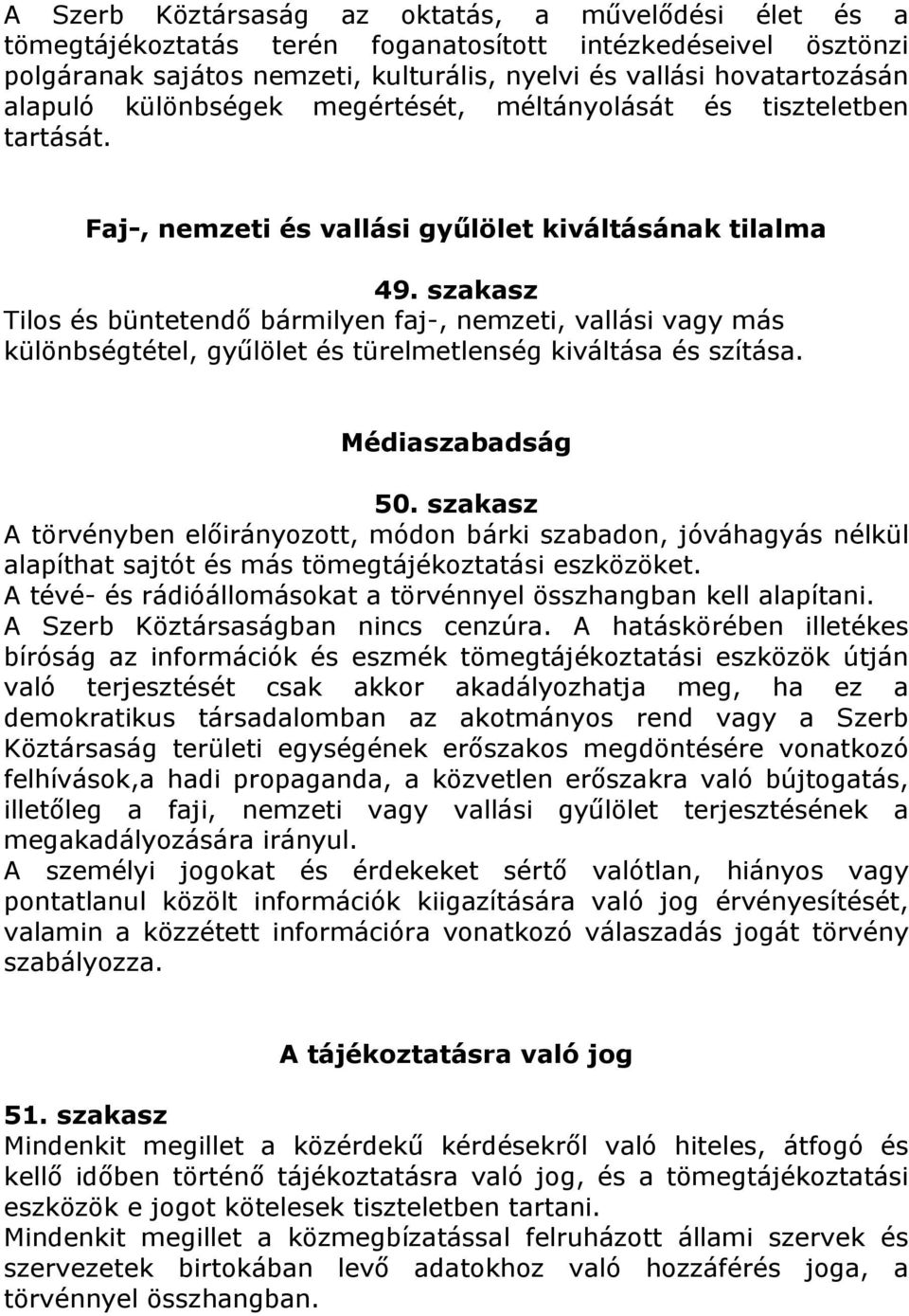 szakasz Tilos és büntetendő bármilyen faj-, nemzeti, vallási vagy más különbségtétel, gyűlölet és türelmetlenség kiváltása és szítása. Médiaszabadság 50.