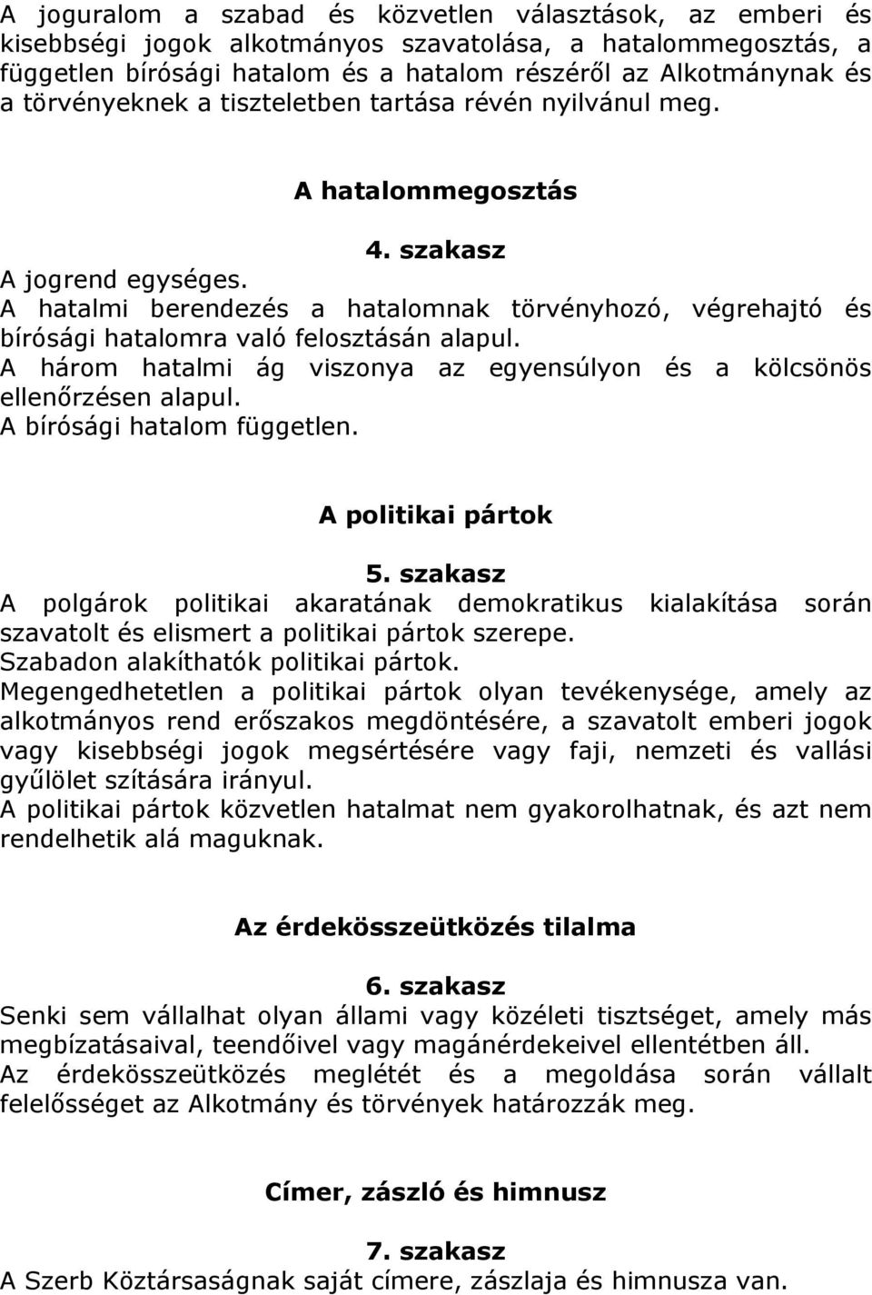 A hatalmi berendezés a hatalomnak törvényhozó, végrehajtó és bírósági hatalomra való felosztásán alapul. A három hatalmi ág viszonya az egyensúlyon és a kölcsönös ellenőrzésen alapul.