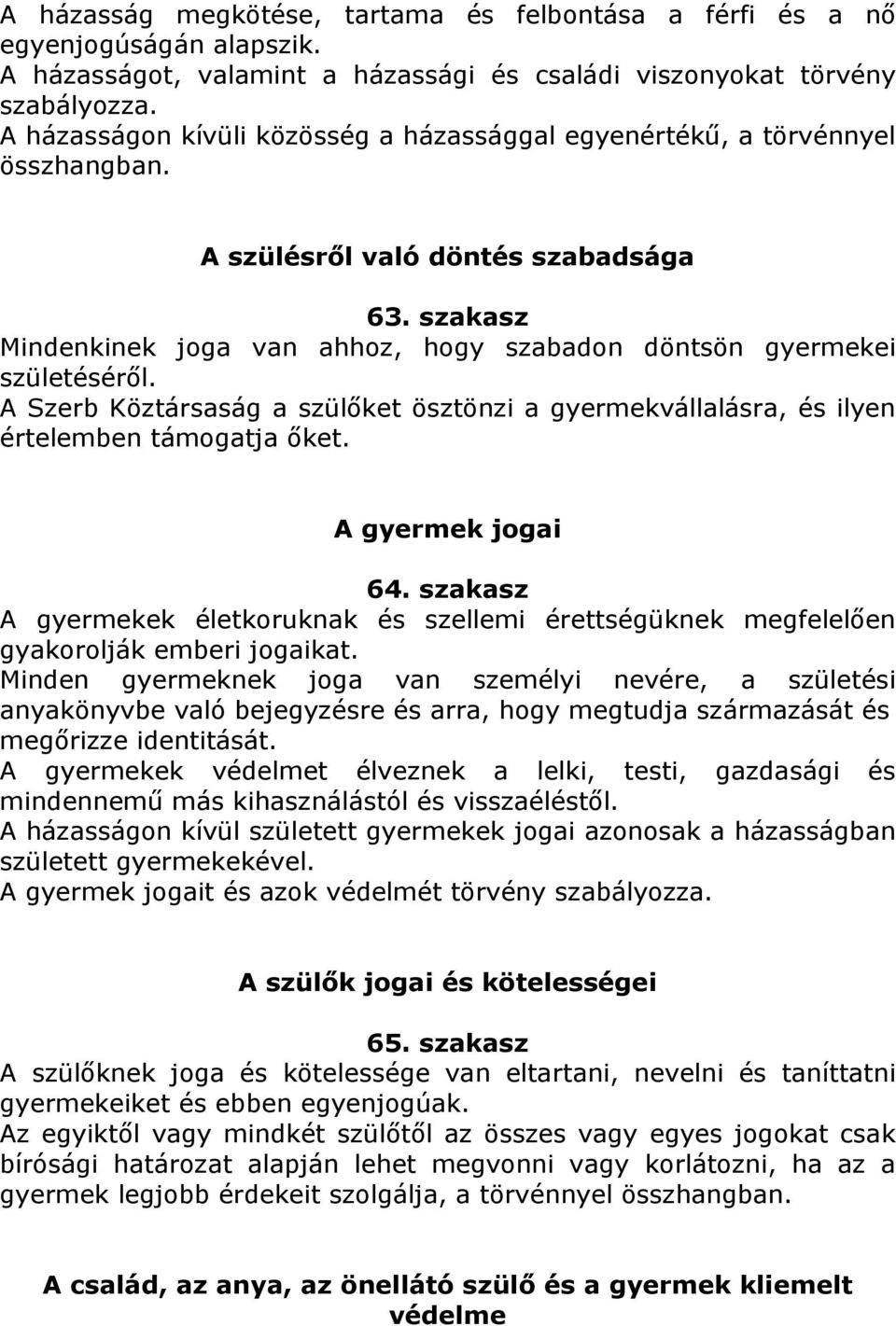 szakasz Mindenkinek joga van ahhoz, hogy szabadon döntsön gyermekei születéséről. A Szerb Köztársaság a szülőket ösztönzi a gyermekvállalásra, és ilyen értelemben támogatja őket. A gyermek jogai 64.