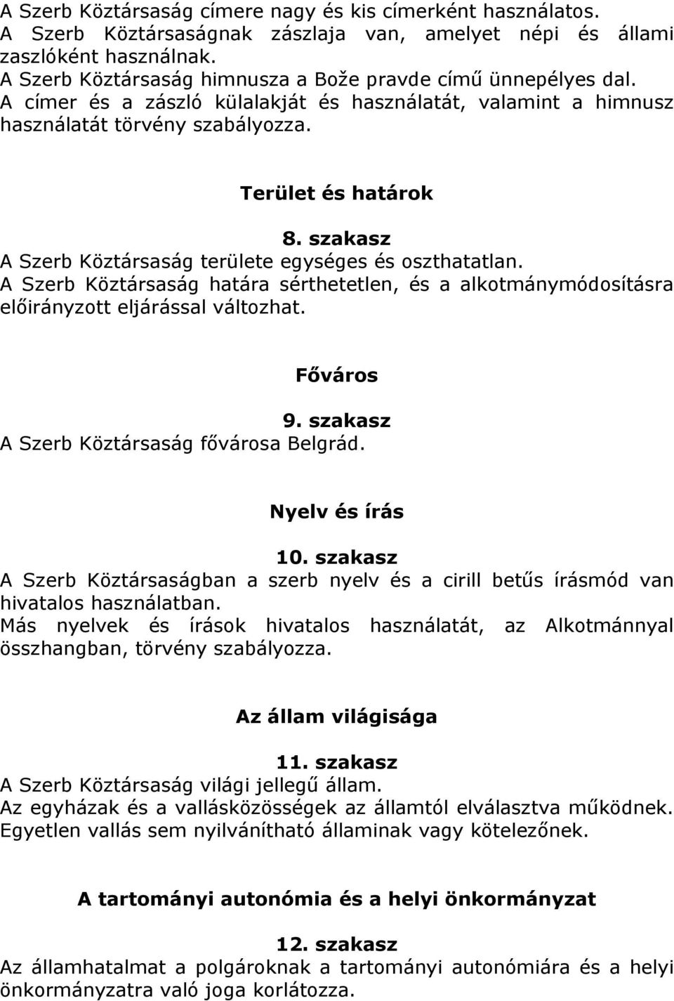 szakasz A Szerb Köztársaság területe egységes és oszthatatlan. A Szerb Köztársaság határa sérthetetlen, és a alkotmánymódosításra előirányzott eljárással változhat. Főváros 9.