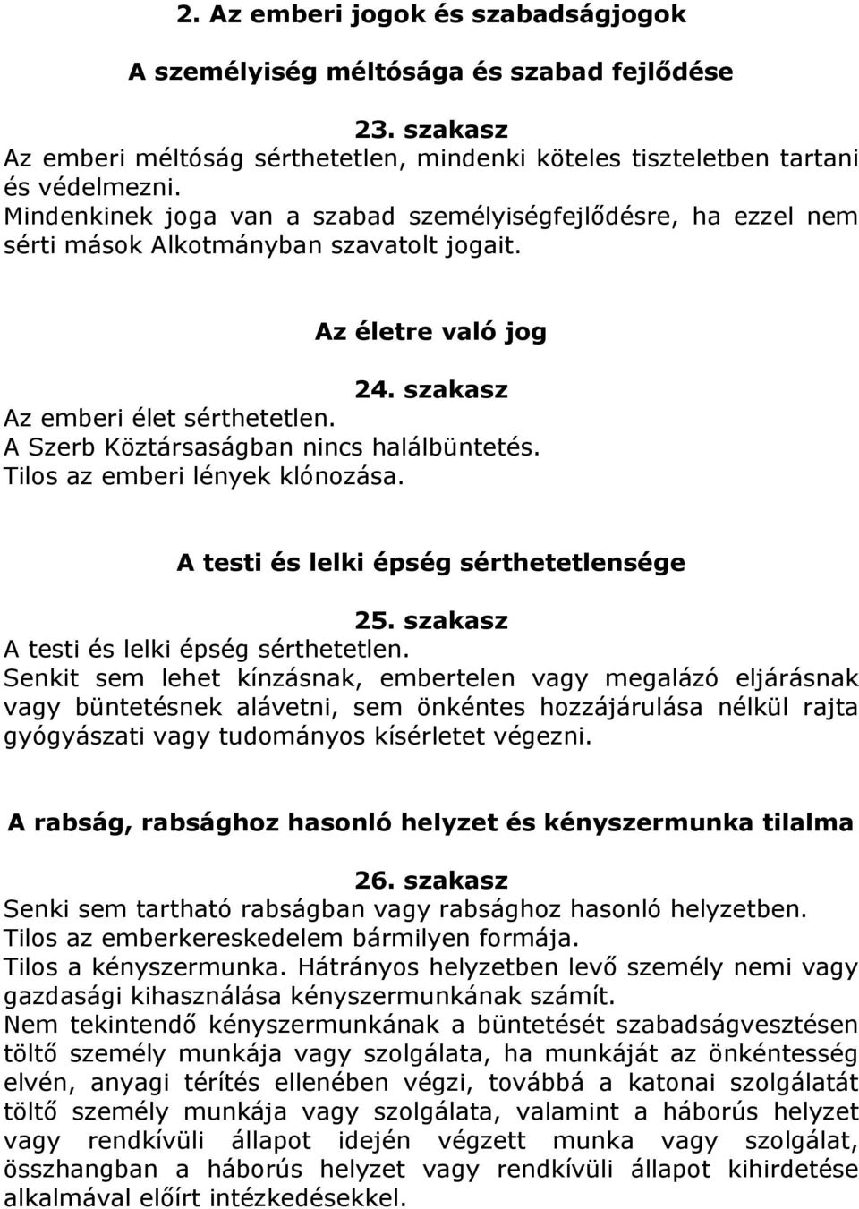 A Szerb Köztársaságban nincs halálbüntetés. Tilos az emberi lények klónozása. A testi és lelki épség sérthetetlensége 25. szakasz A testi és lelki épség sérthetetlen.