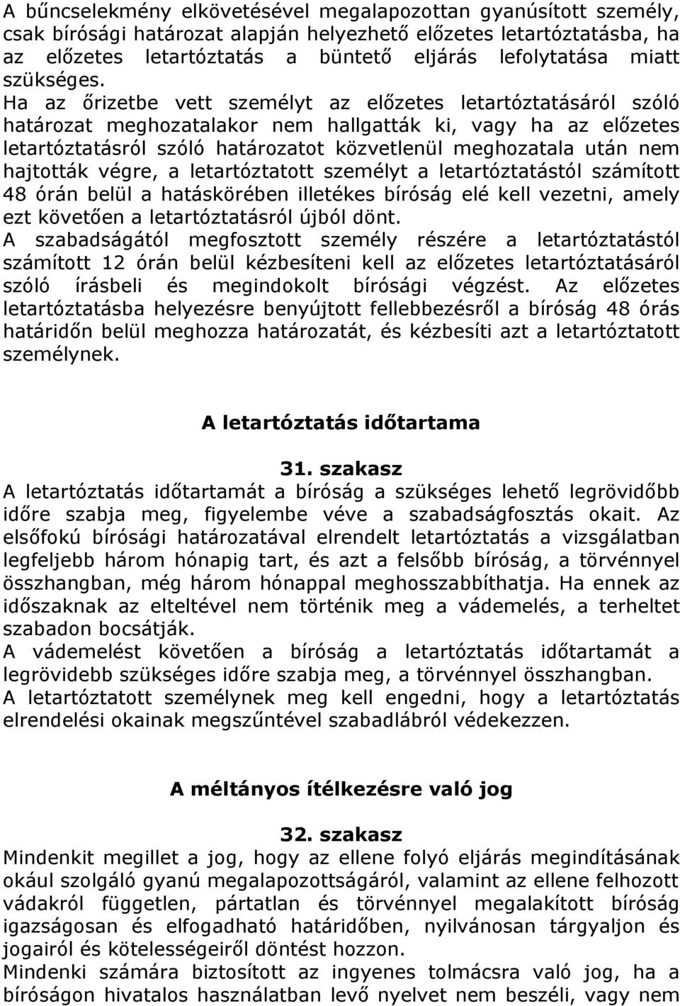 Ha az őrizetbe vett személyt az előzetes letartóztatásáról szóló határozat meghozatalakor nem hallgatták ki, vagy ha az előzetes letartóztatásról szóló határozatot közvetlenül meghozatala után nem