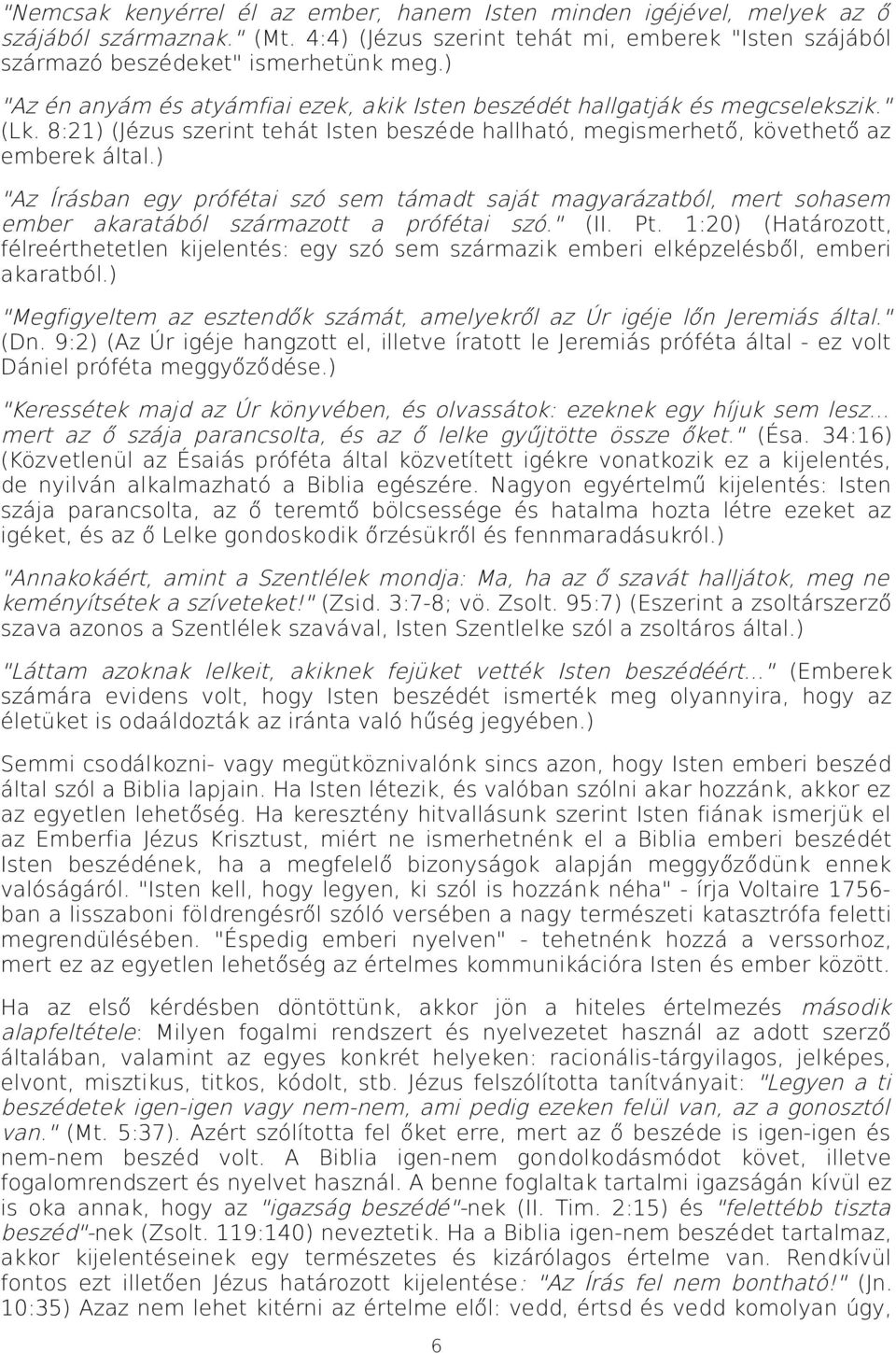 ) "Az Írásban egy prófétai szó sem támadt saját magyarázatból, mert sohasem ember akaratából származott a prófétai szó." (II. Pt.