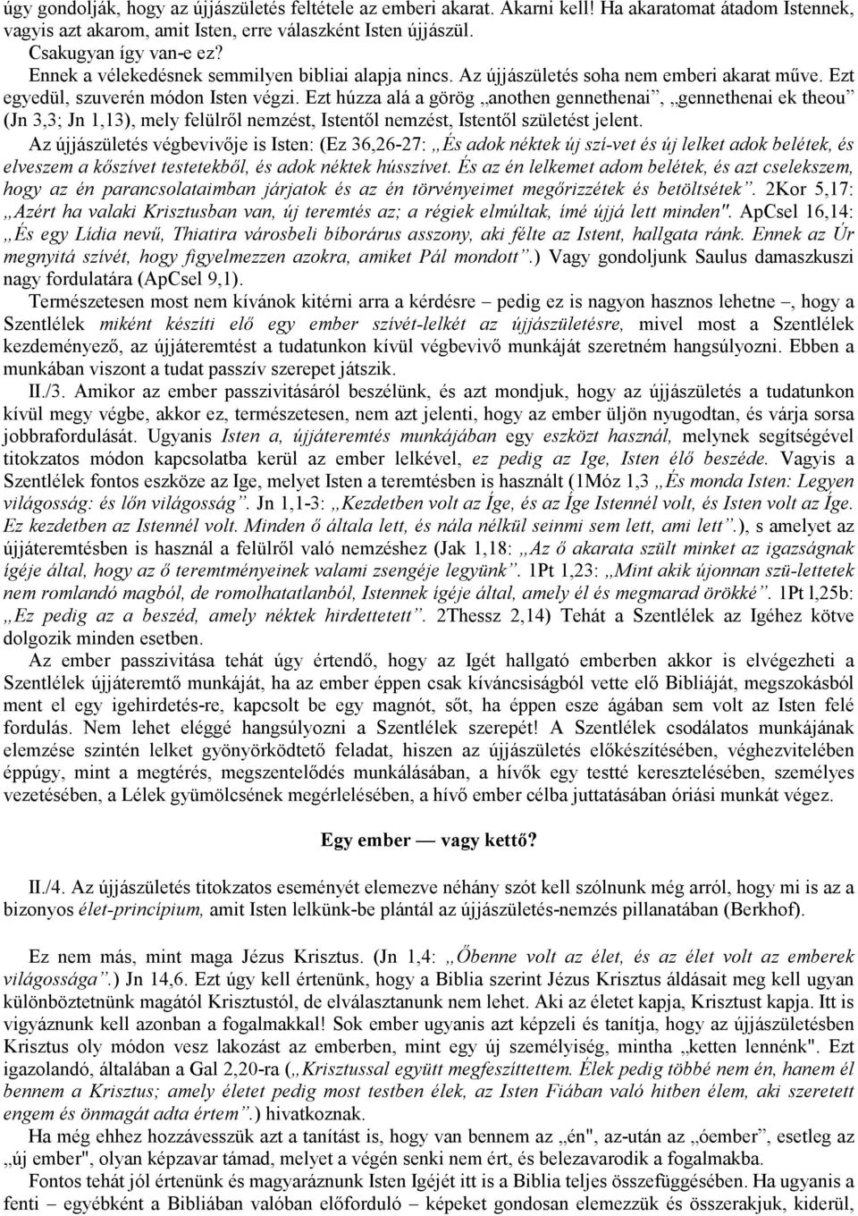 Ezt húzza alá a görög anothen gennethenai, gennethenai ek theou (Jn 3,3; Jn 1,13), mely felülről nemzést, Istentől nemzést, Istentől születést jelent.