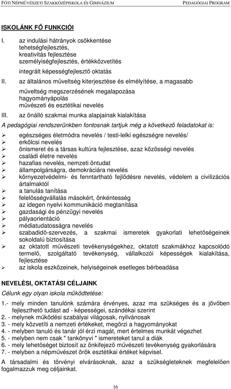 szakmai munka alapjainak kialakítása A pedagógiai rendszerünkben fontosnak tartjuk még a következő feladatokat is: egészséges életmódra nevelés / testi-lelki egészségre nevelés/ erkölcsi nevelés