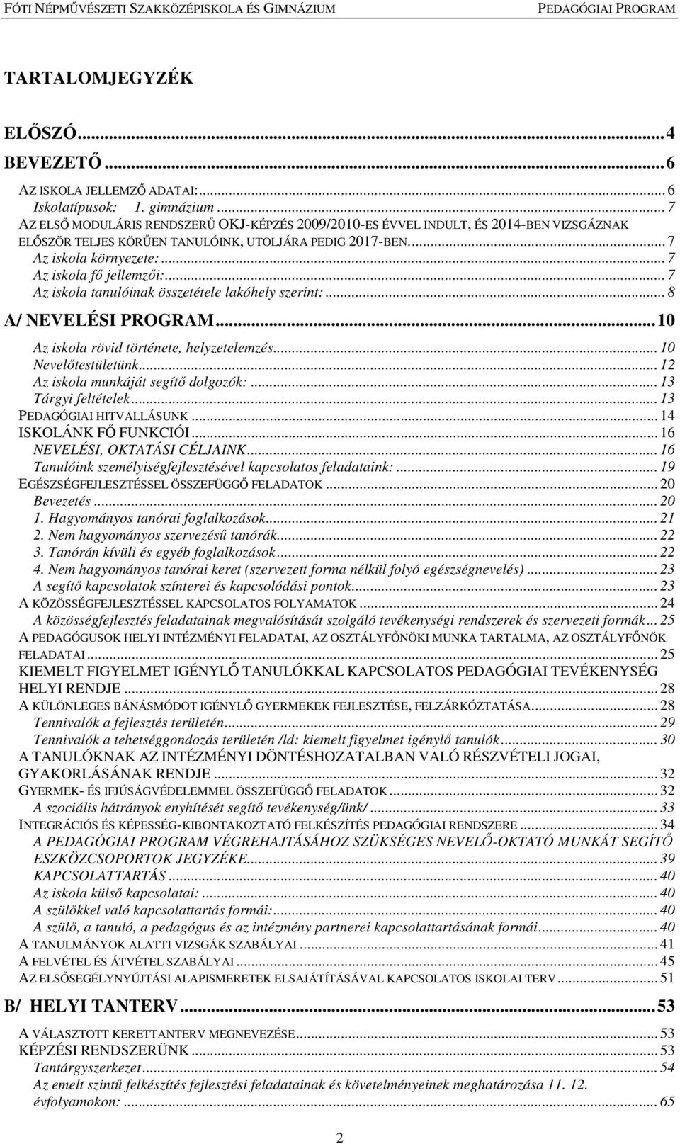 .. 7 Az iskola fő jellemzői:... 7 Az iskola tanulóinak összetétele lakóhely szerint:... 8 A/ NEVELÉSI PROGRAM... 10 Az iskola rövid története, helyzetelemzés... 10 Nevelőtestületünk.