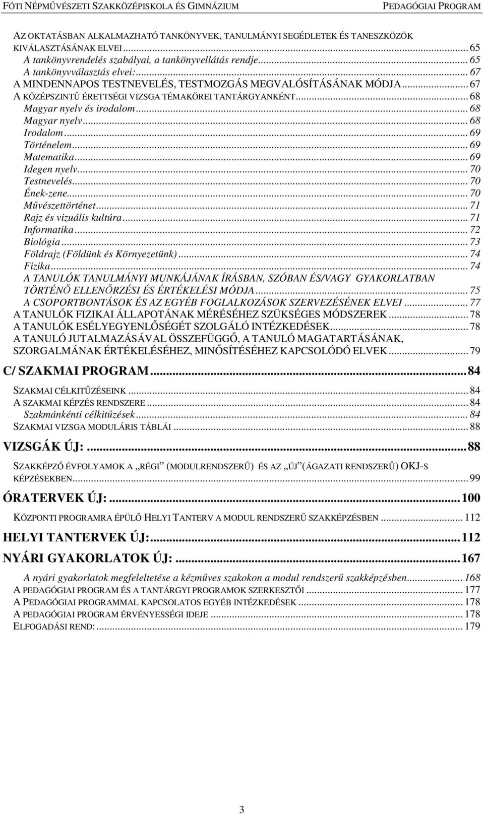 .. 69 Történelem... 69 Matematika... 69 Idegen nyelv... 70 Testnevelés... 70 Ének-zene... 70 Művészettörténet... 71 Rajz és vizuális kultúra... 71 Informatika... 72 Biológia.