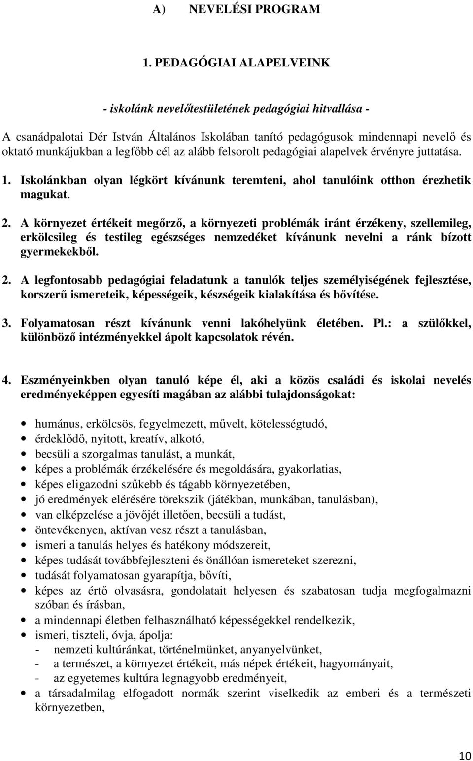 alább felsorolt pedagógiai alapelvek érvényre juttatása. 1. Iskolánkban olyan légkört kívánunk teremteni, ahol tanulóink otthon érezhetik magukat. 2.