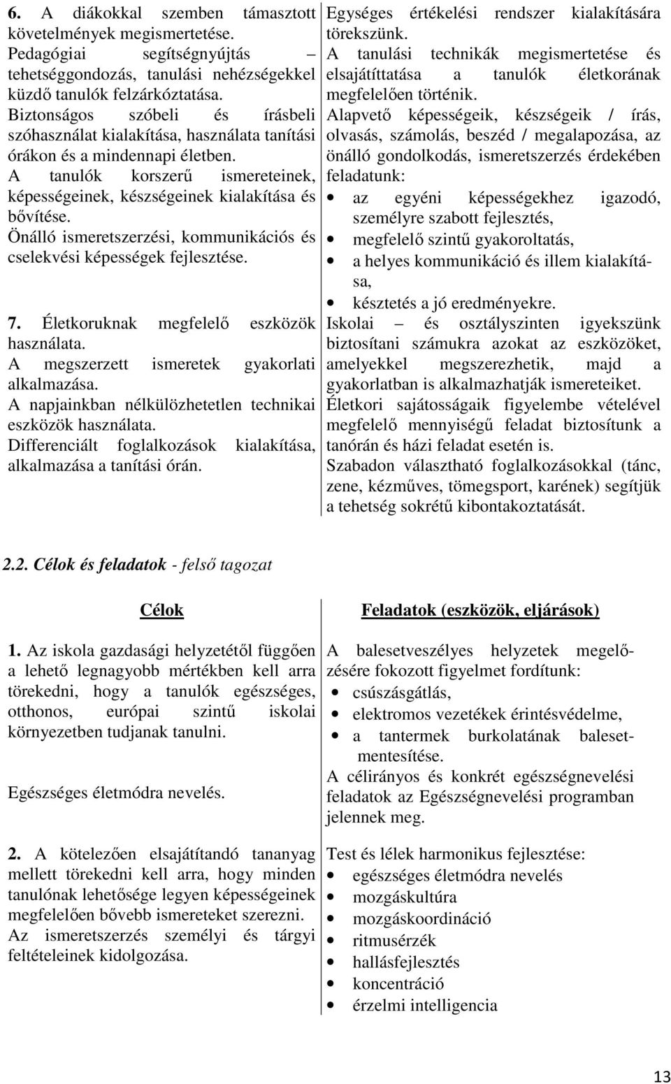 Önálló ismeretszerzési, kommunikációs és cselekvési képességek fejlesztése. 7. Életkoruknak megfelelő eszközök használata. A megszerzett ismeretek gyakorlati alkalmazása.