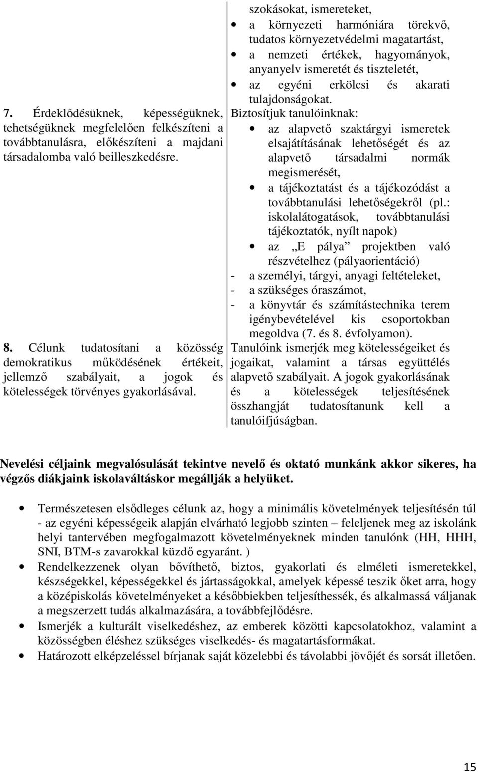 szokásokat, ismereteket, a környezeti harmóniára törekvő, tudatos környezetvédelmi magatartást, a nemzeti értékek, hagyományok, anyanyelv ismeretét és tiszteletét, az egyéni erkölcsi és akarati