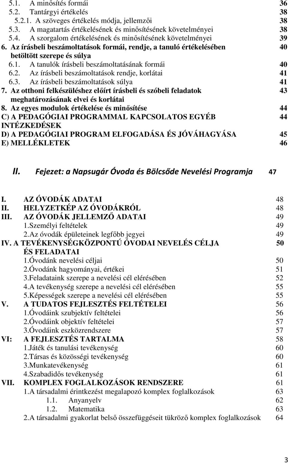 A tanulók írásbeli beszámoltatásának formái 40 6.2. Az írásbeli beszámoltatások rendje, korlátai 41 6.3. Az írásbeli beszámoltatások súlya 41 7.