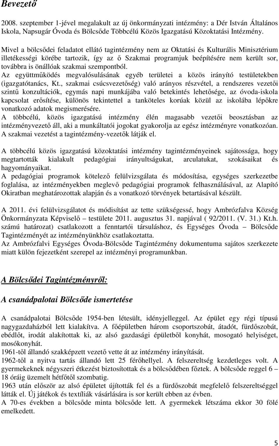 szakmai szempontból. Az együttműködés megvalósulásának egyéb területei a közös irányító testületekben (igazgatótanács, Kt.