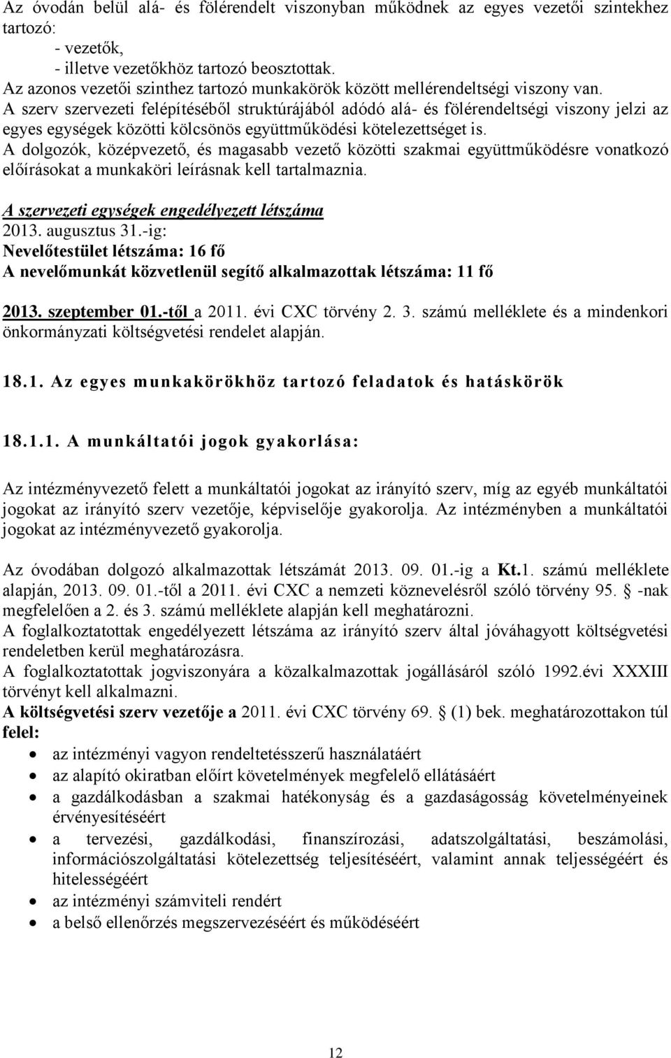 A szerv szervezeti felépítéséből struktúrájából adódó alá- és fölérendeltségi viszony jelzi az egyes egységek közötti kölcsönös együttműködési kötelezettséget is.